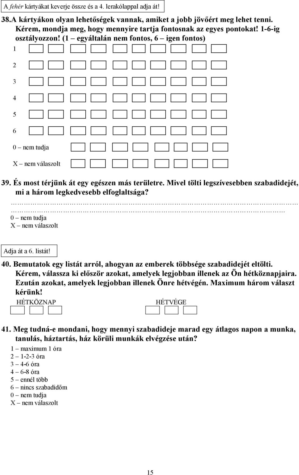 Mivel tölti legszívesebben szabadidejét, mi a három legkedvesebb elfoglaltsága? Adja át a 6. listát! 40. Bemutatok egy listát arról, ahogyan az emberek többsége szabadidejét eltölti.