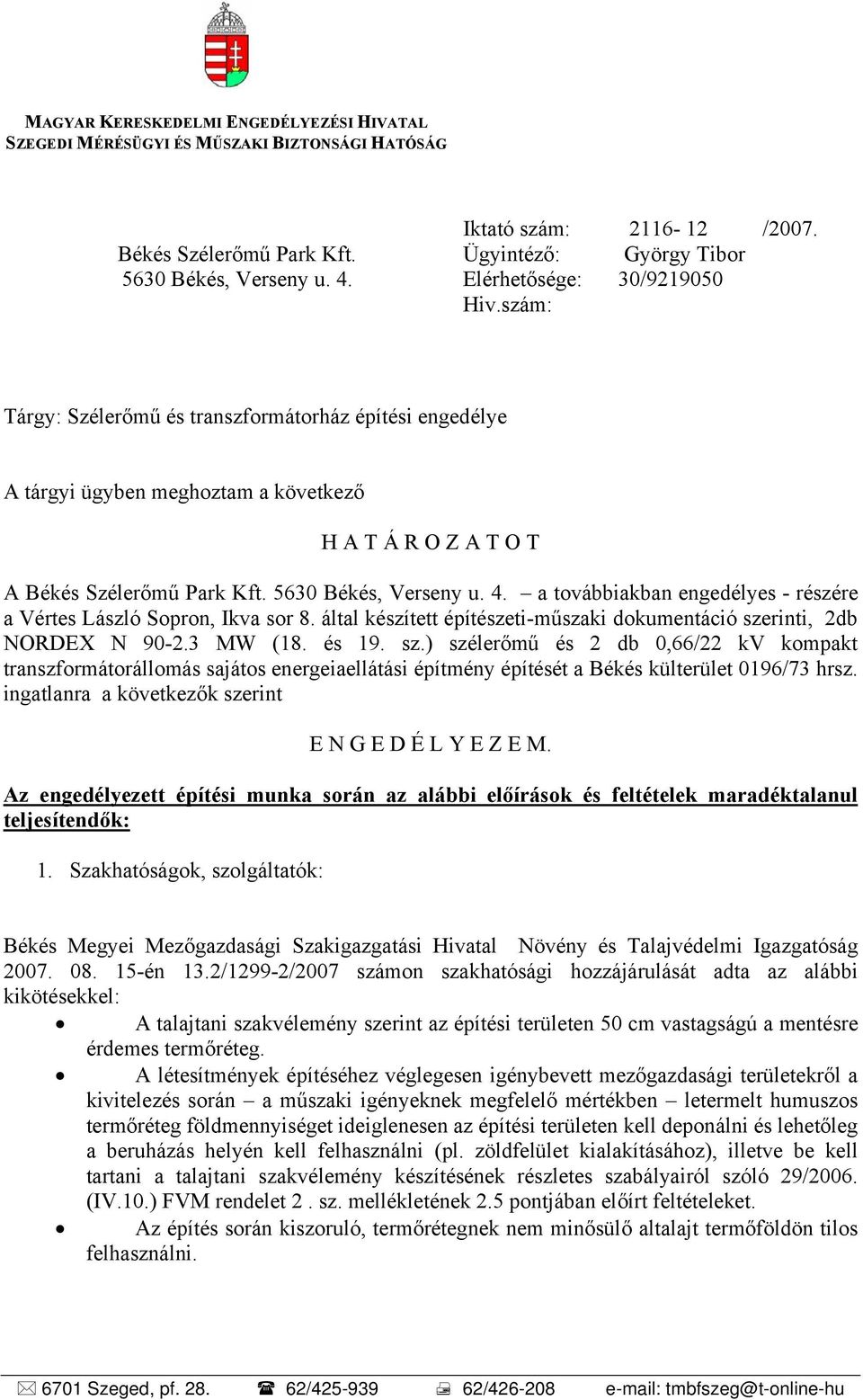 szám: Tárgy: Szélerőmű és transzformátorház építési engedélye A tárgyi ügyben meghoztam a következő H A T Á R O Z A T O T A Békés Szélerőmű Park Kft. 5630 Békés, Verseny u. 4.
