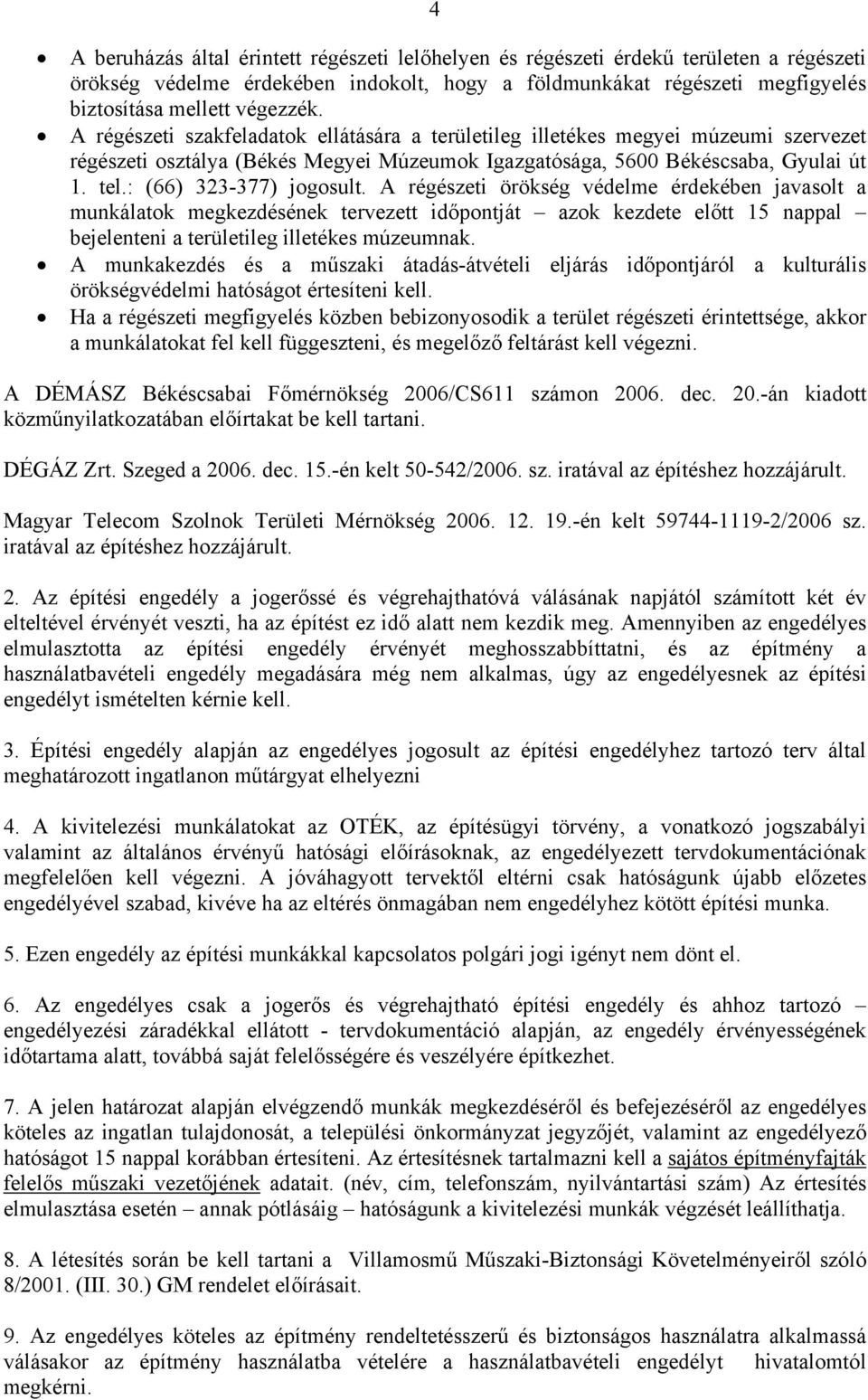 : (66) 323-377) jogosult. A régészeti örökség védelme érdekében javasolt a munkálatok megkezdésének tervezett időpontját azok kezdete előtt 15 nappal bejelenteni a területileg illetékes múzeumnak.