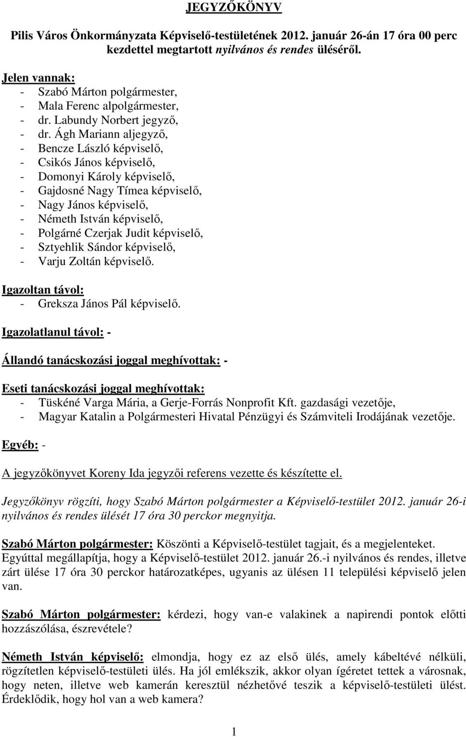 Ágh Mariann aljegyzı, - Bencze László képviselı, - Csikós János képviselı, - Domonyi Károly képviselı, - Gajdosné Nagy Tímea képviselı, - Nagy János képviselı, - Németh István képviselı, - Polgárné