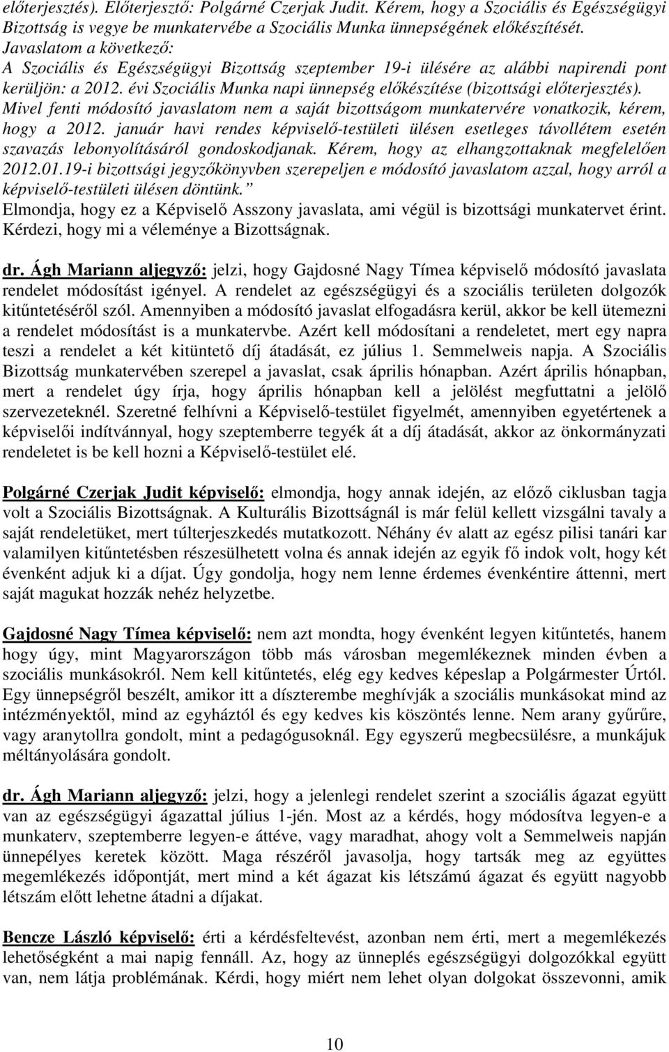 évi Szociális Munka napi ünnepség elıkészítése (bizottsági elıterjesztés). Mivel fenti módosító javaslatom nem a saját bizottságom munkatervére vonatkozik, kérem, hogy a 2012.