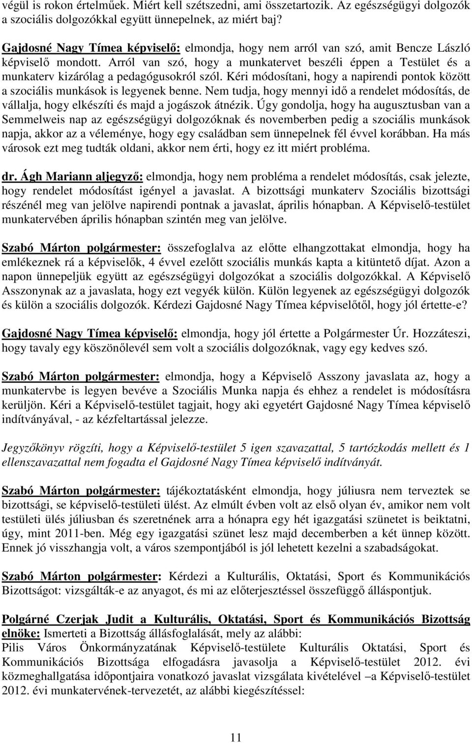 Arról van szó, hogy a munkatervet beszéli éppen a Testület és a munkaterv kizárólag a pedagógusokról szól. Kéri módosítani, hogy a napirendi pontok között a szociális munkások is legyenek benne.