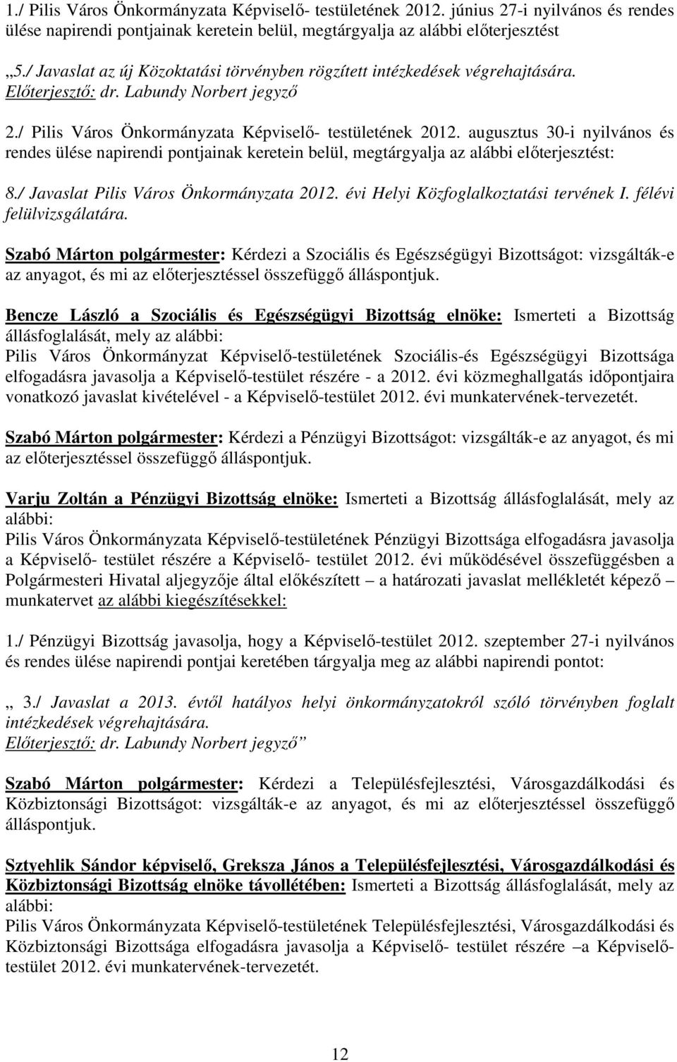 augusztus 30-i nyilvános és rendes ülése napirendi pontjainak keretein belül, megtárgyalja az alábbi elıterjesztést: 8./ Javaslat Pilis Város Önkormányzata 2012.