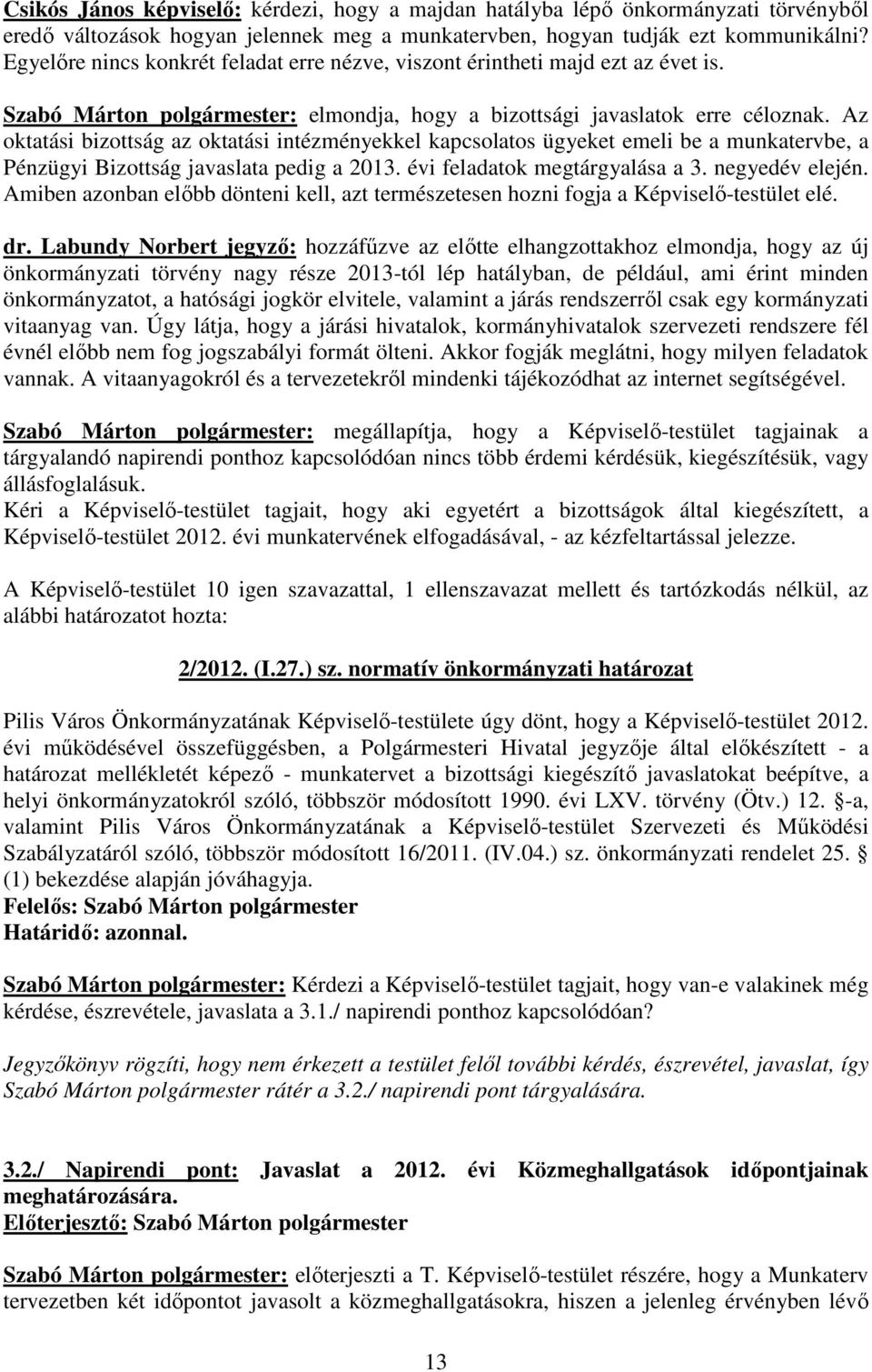 Az oktatási bizottság az oktatási intézményekkel kapcsolatos ügyeket emeli be a munkatervbe, a Pénzügyi Bizottság javaslata pedig a 2013. évi feladatok megtárgyalása a 3. negyedév elején.