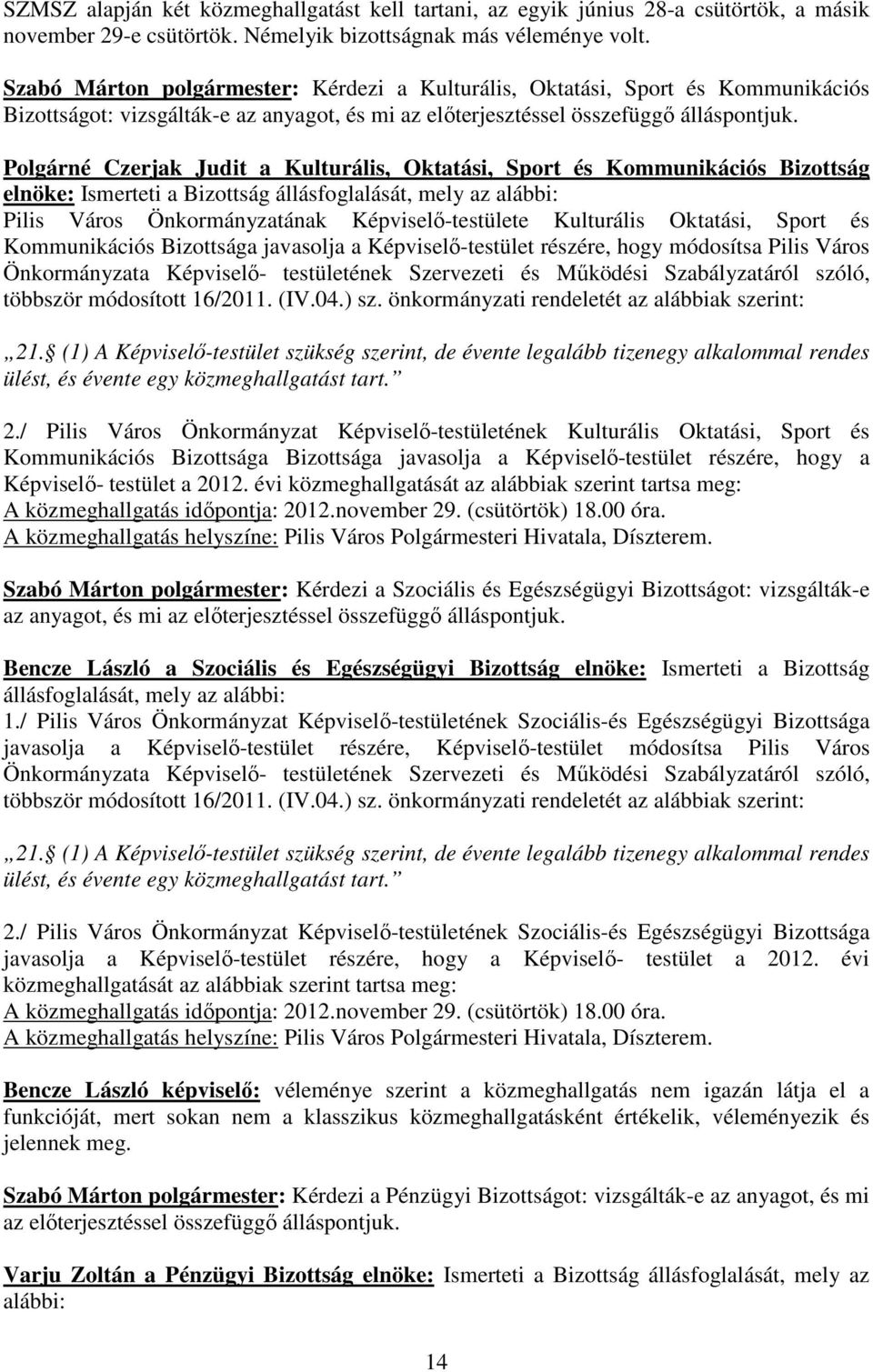 Polgárné Czerjak Judit a Kulturális, Oktatási, Sport és Kommunikációs Bizottság elnöke: Ismerteti a Bizottság állásfoglalását, mely az Pilis Város Önkormányzatának Képviselı-testülete Kulturális