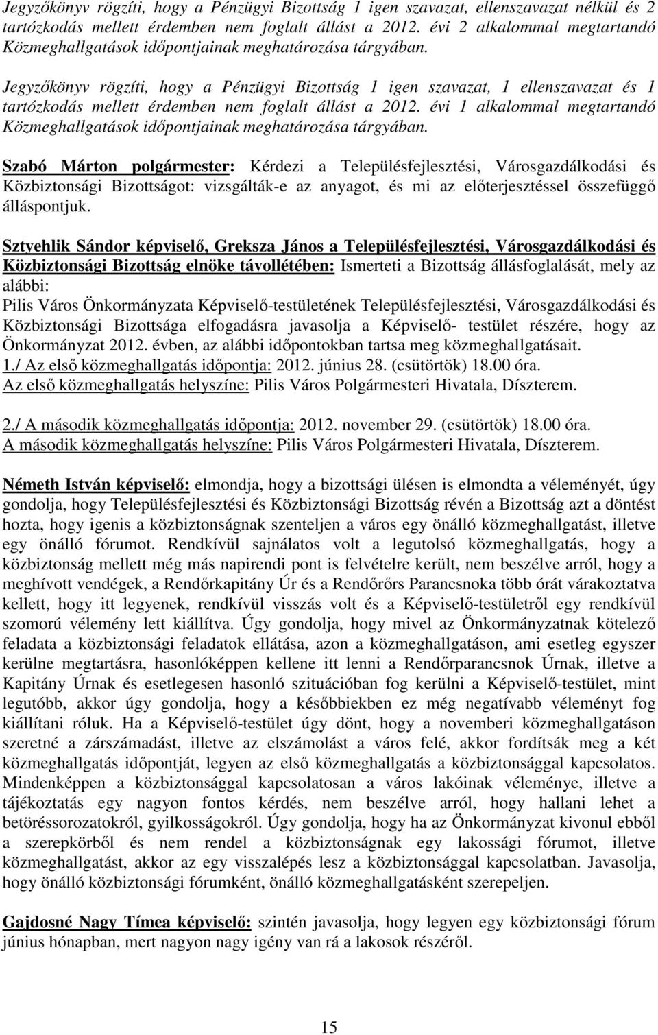 Jegyzıkönyv rögzíti, hogy a Pénzügyi Bizottság 1 igen szavazat, 1 ellenszavazat és 1 tartózkodás mellett érdemben nem foglalt állást a 2012.
