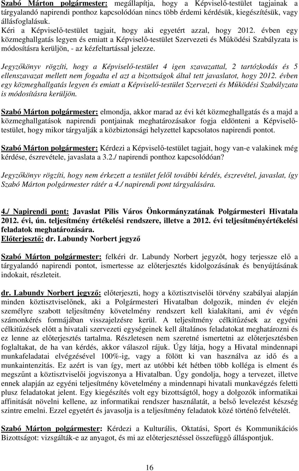 évben egy közmeghallgatás legyen és emiatt a Képviselı-testület Szervezeti és Mőködési Szabályzata is módosításra kerüljön, - az kézfeltartással jelezze.