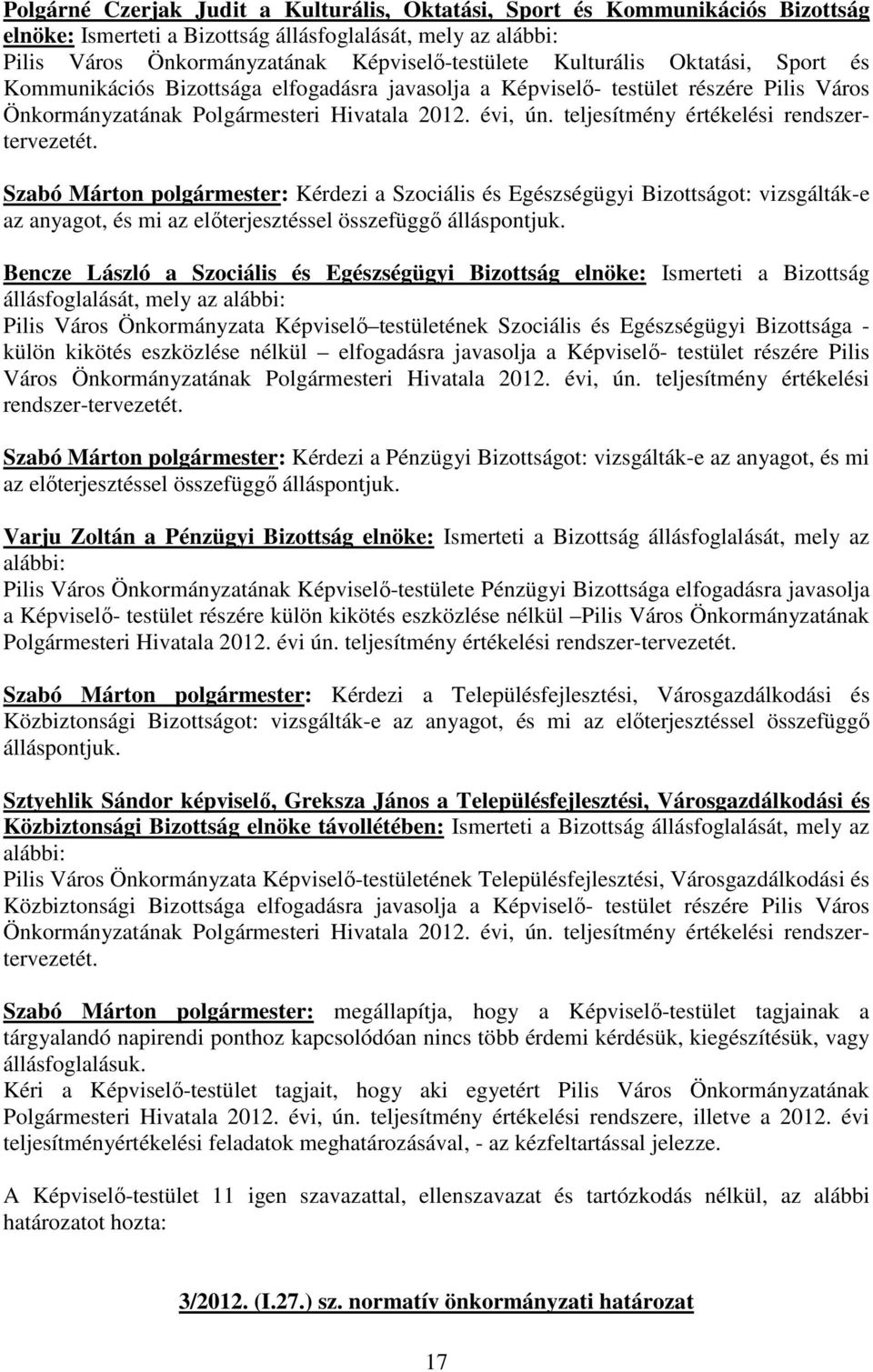 teljesítmény értékelési rendszertervezetét. Szabó Márton polgármester: Kérdezi a Szociális és Egészségügyi Bizottságot: vizsgálták-e az anyagot, és mi az elıterjesztéssel összefüggı álláspontjuk.
