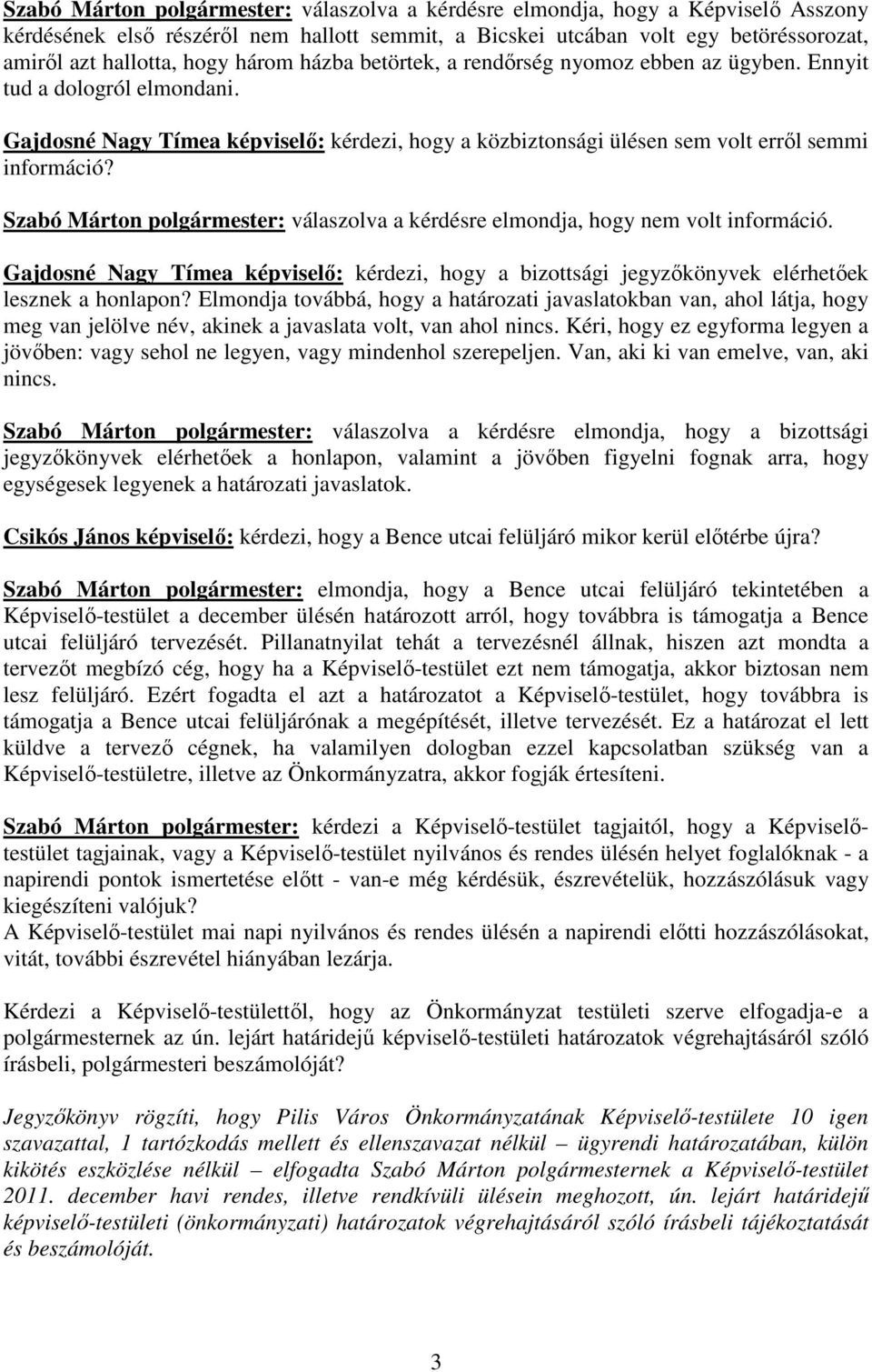 Szabó Márton polgármester: válaszolva a kérdésre elmondja, hogy nem volt információ. Gajdosné Nagy Tímea képviselı: kérdezi, hogy a bizottsági jegyzıkönyvek elérhetıek lesznek a honlapon?