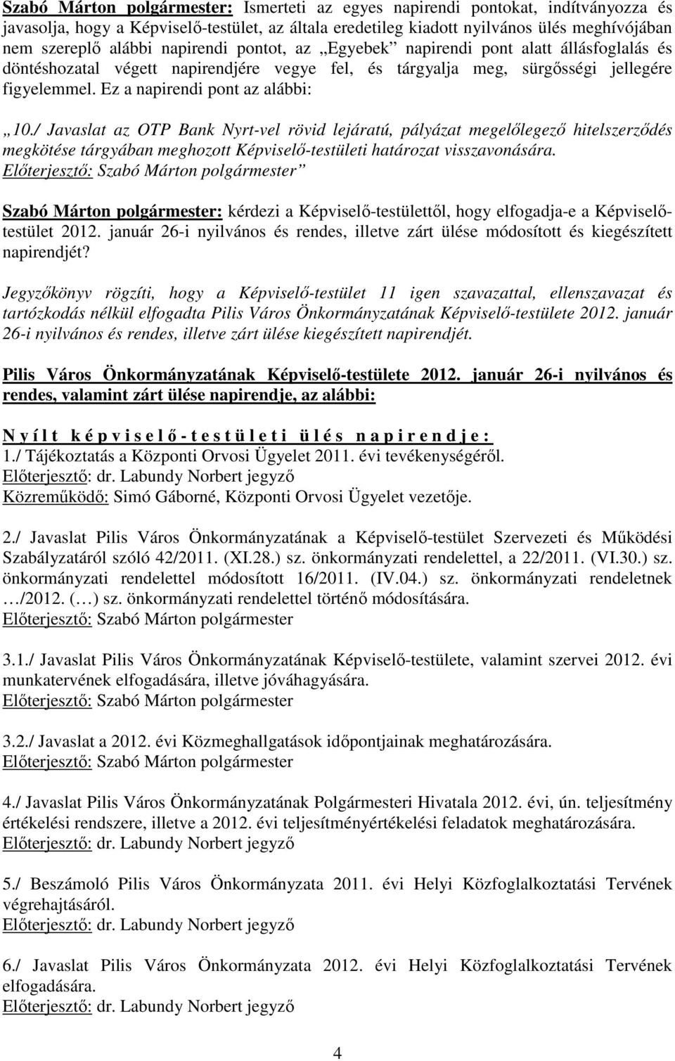 / Javaslat az OTP Bank Nyrt-vel rövid lejáratú, pályázat megelılegezı hitelszerzıdés megkötése tárgyában meghozott Képviselı-testületi határozat visszavonására.