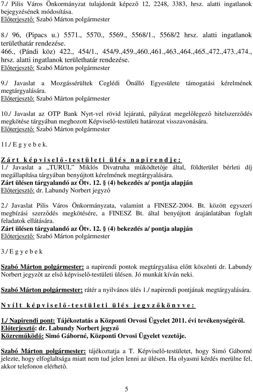 / Javaslat a Mozgássérültek Ceglédi Önálló Egyesülete támogatási kérelmének megtárgyalására. Elıterjesztı: Szabó Márton polgármester 10.