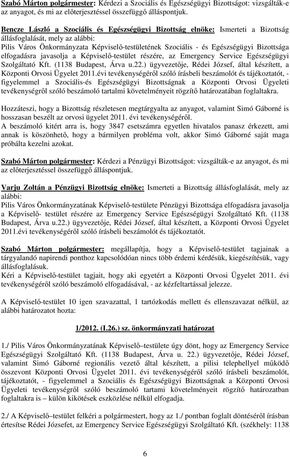 elfogadásra javasolja a Képviselı-testület részére, az Emergency Service Egészségügyi Szolgáltató Kft. (1138 Budapest, Árva u.22.