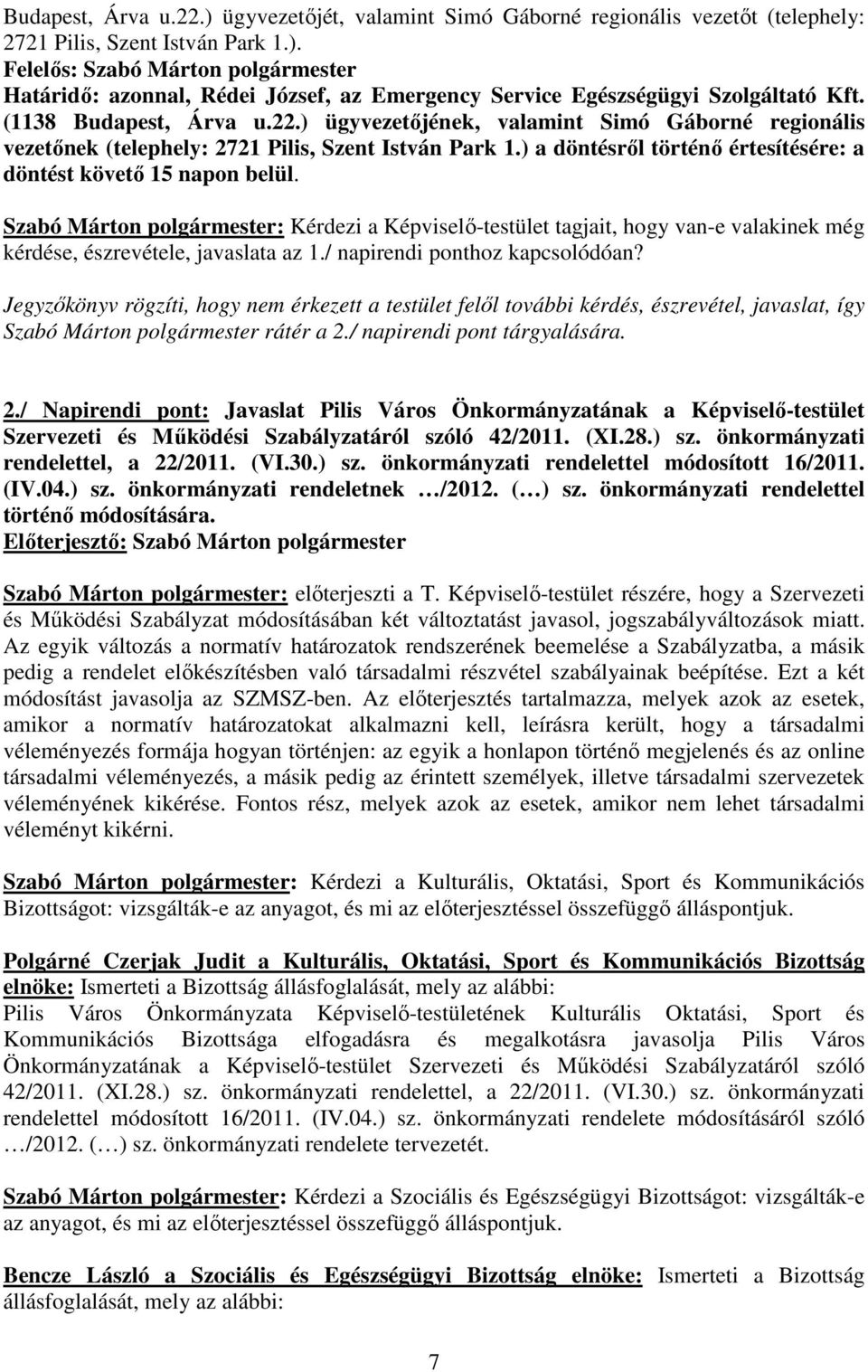 Szabó Márton polgármester: Kérdezi a Képviselı-testület tagjait, hogy van-e valakinek még kérdése, észrevétele, javaslata az 1./ napirendi ponthoz kapcsolódóan?