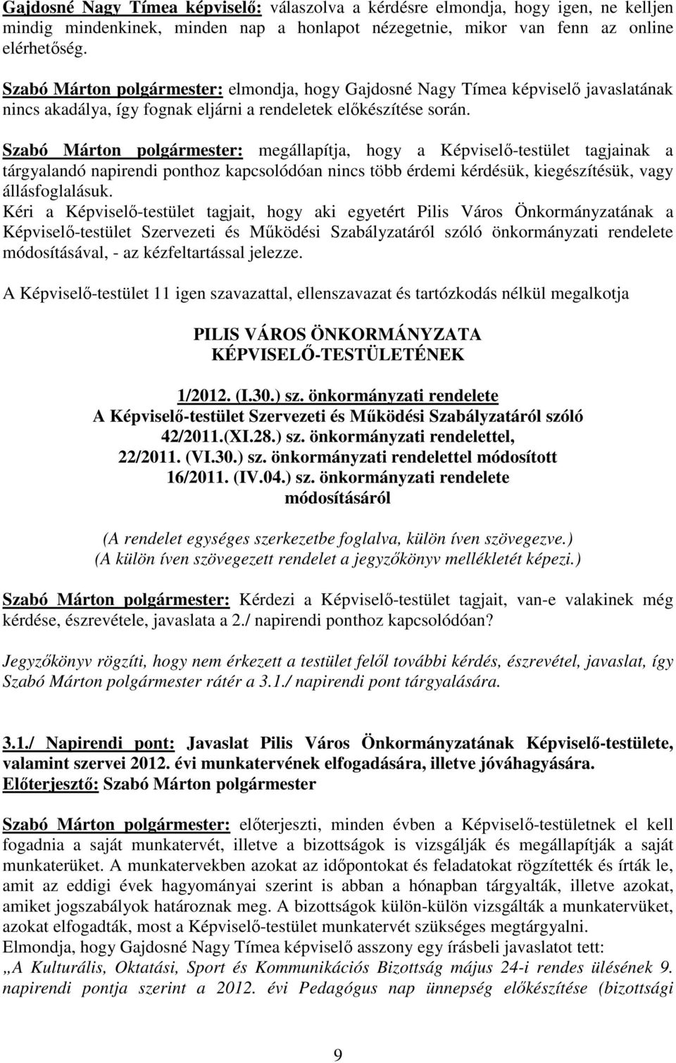Szabó Márton polgármester: megállapítja, hogy a Képviselı-testület tagjainak a tárgyalandó napirendi ponthoz kapcsolódóan nincs több érdemi kérdésük, kiegészítésük, vagy állásfoglalásuk.