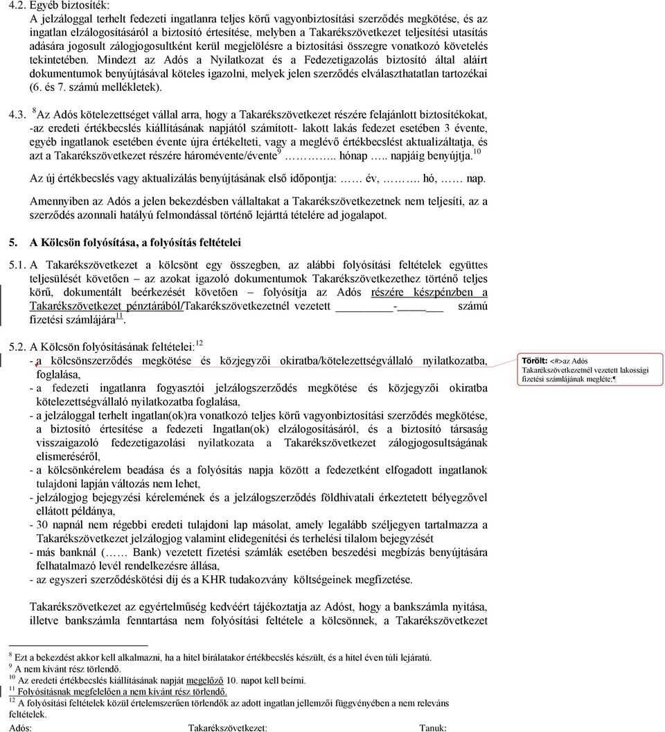 Mindezt az Adós a Nyilatkozat és a Fedezetigazolás biztosító által aláírt dokumentumok benyújtásával köteles igazolni, melyek jelen szerződés elválaszthatatlan tartozékai (6. és 7. számú mellékletek).