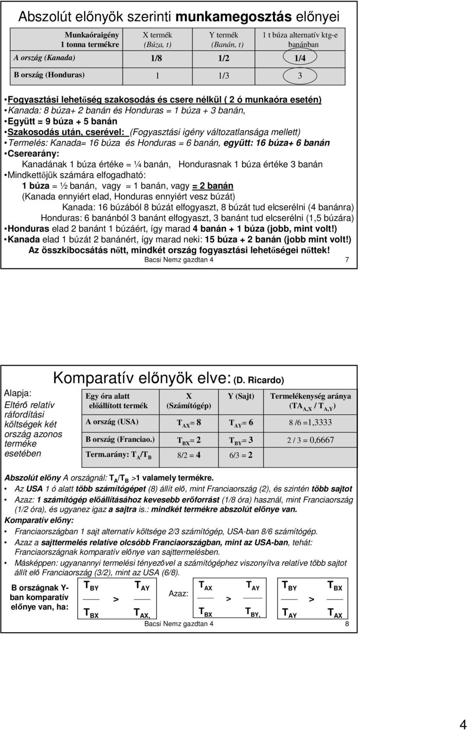 (Fogyasztási igény változatlansága mellett) Termelés: Kanada= 16 búza és Honduras = 6 banán, együtt: 16 búza+ 6 banán Cserearány: Kanadának 1 búza értéke = ¼ banán, Hondurasnak 1 búza értéke 3 banán