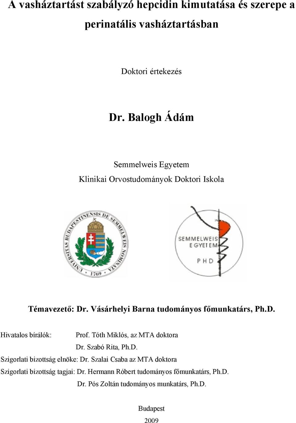 Vásárhelyi Barna tudományos főmunkatárs, Ph.D. Hivatalos bírálók: Prof. Tóth Miklós, az MTA doktora Dr. Szabó Rita, Ph.D. Szigorlati bizottság elnöke: Dr.
