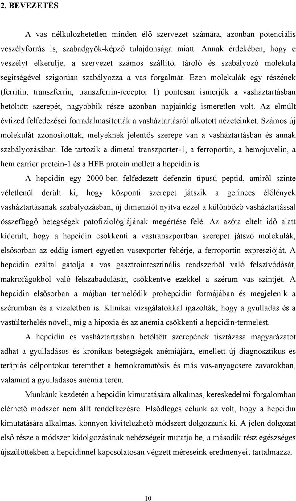 Ezen molekulák egy részének (ferritin, transzferrin, transzferrin-receptor 1) pontosan ismerjük a vasháztartásban betöltött szerepét, nagyobbik része azonban napjainkig ismeretlen volt.