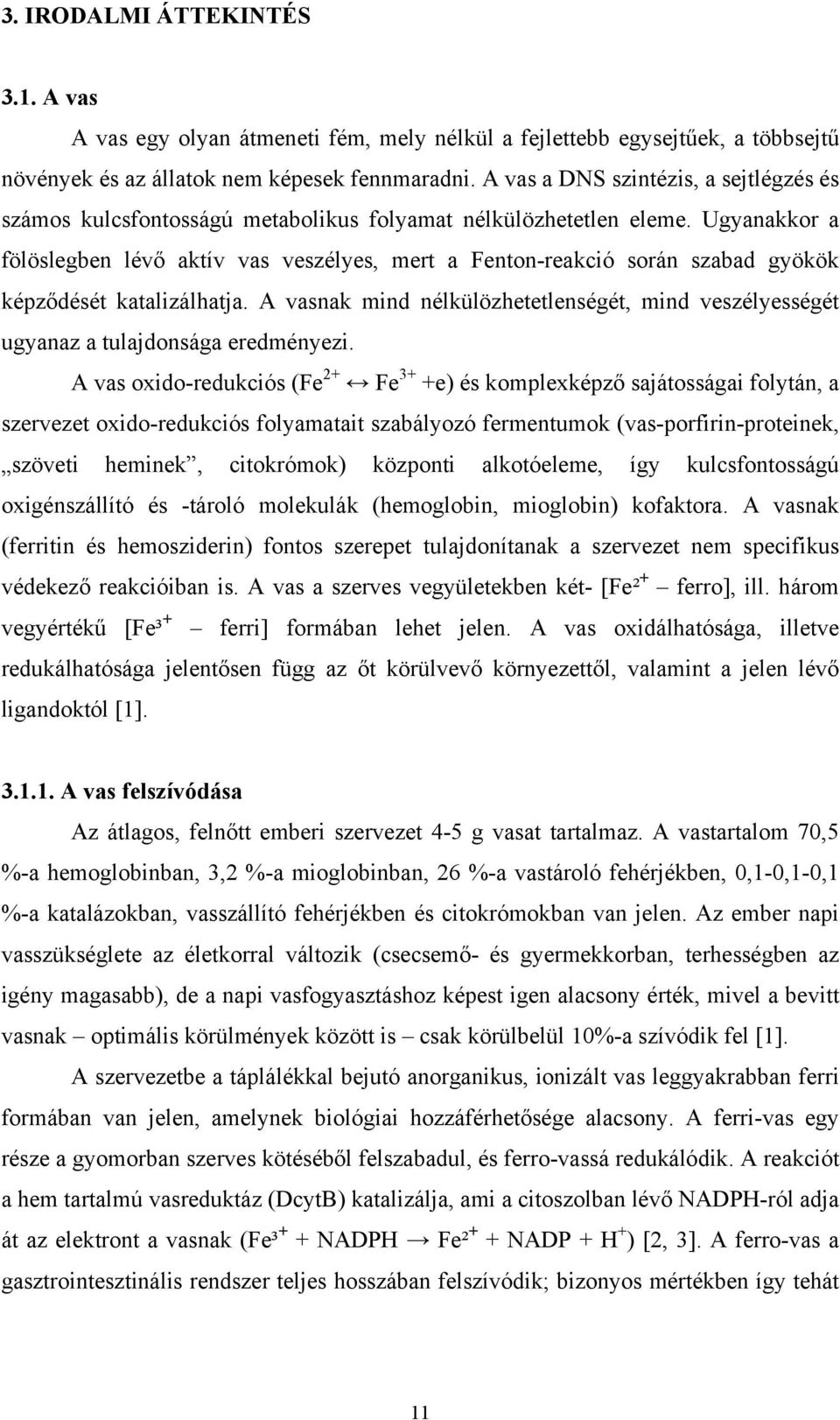 Ugyanakkor a fölöslegben lévő aktív vas veszélyes, mert a Fenton-reakció során szabad gyökök képződését katalizálhatja.