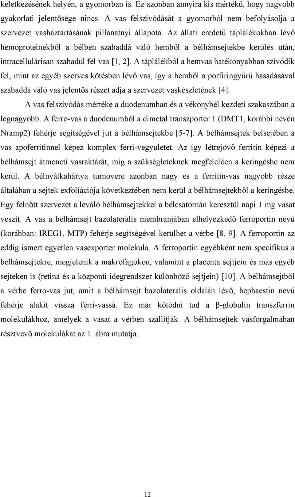 Az állati eredetű táplálékokban lévő hemoproteinekből a bélben szabaddá váló hemből a bélhámsejtekbe kerülés után, intracellulárisan szabadul fel vas [1, 2].