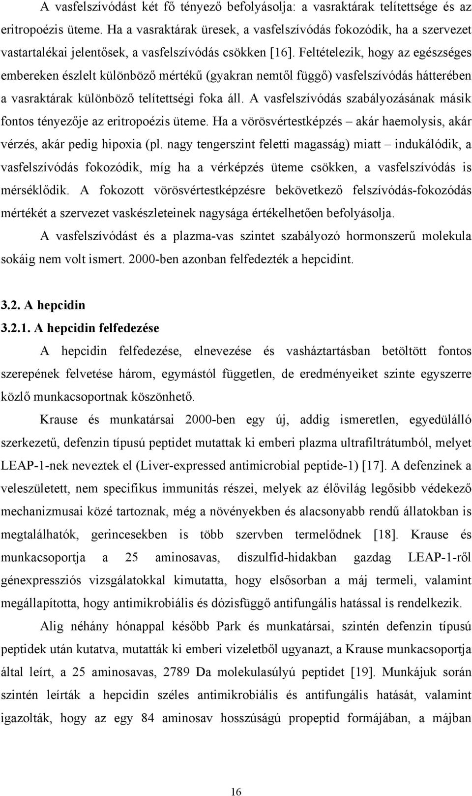 Feltételezik, hogy az egészséges embereken észlelt különböző mértékű (gyakran nemtől függő) vasfelszívódás hátterében a vasraktárak különböző telítettségi foka áll.