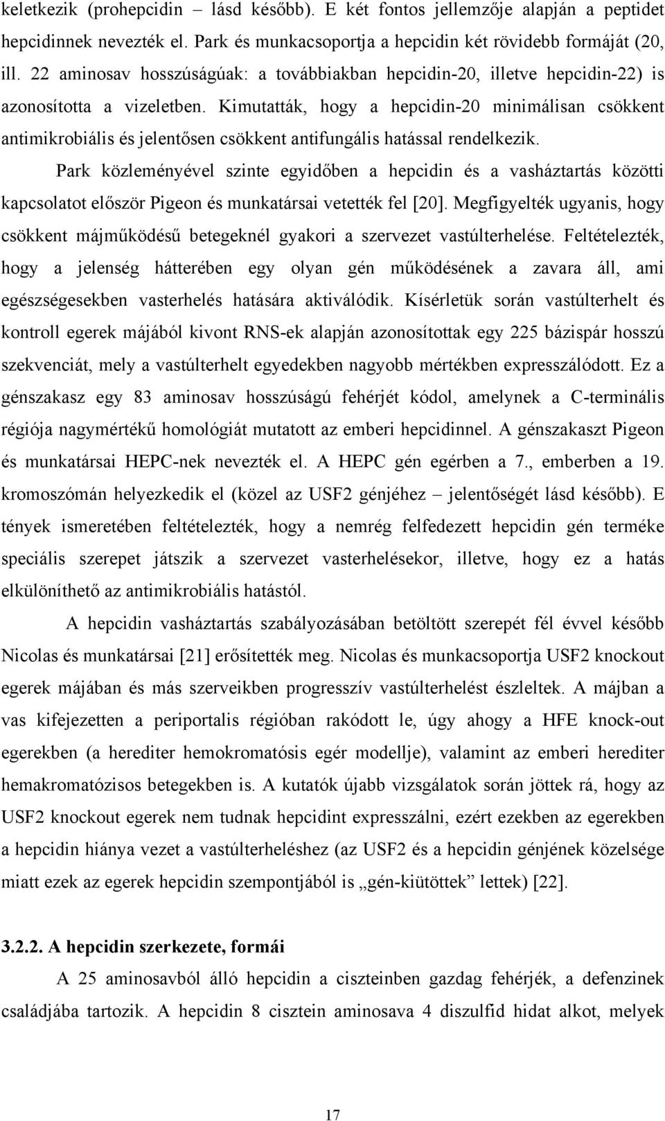 Kimutatták, hogy a hepcidin-20 minimálisan csökkent antimikrobiális és jelentősen csökkent antifungális hatással rendelkezik.
