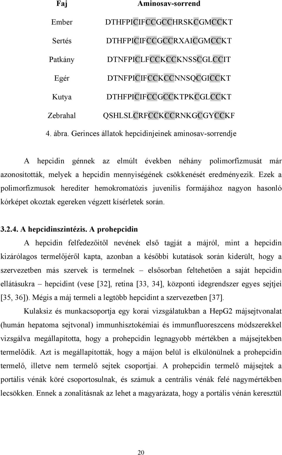 Gerinces állatok hepcidinjeinek aminosav-sorrendje A hepcidin génnek az elmúlt években néhány polimorfizmusát már azonosították, melyek a hepcidin mennyiségének csökkenését eredményezik.