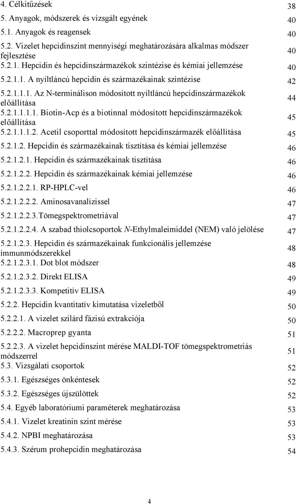 2.1.1.1.2. Acetil csoporttal módosított hepcidinszármazék előállítása 45 5.2.1.2. Hepcidin és származékainak tisztítása és kémiai jellemzése 46 5.2.1.2.1. Hepcidin és származékainak tisztítása 46 5.2.1.2.2. Hepcidin és származékainak kémiai jellemzése 46 5.
