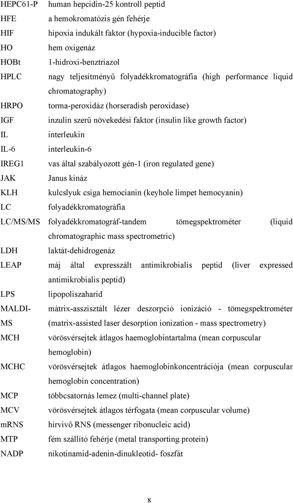 interleukin-6 IREG1 vas által szabályozott gén-1 (iron regulated gene) JAK Janus kináz KLH kulcslyuk csiga hemocianin (keyhole limpet hemocyanin) LC folyadékkromatográfia LC/MS/MS