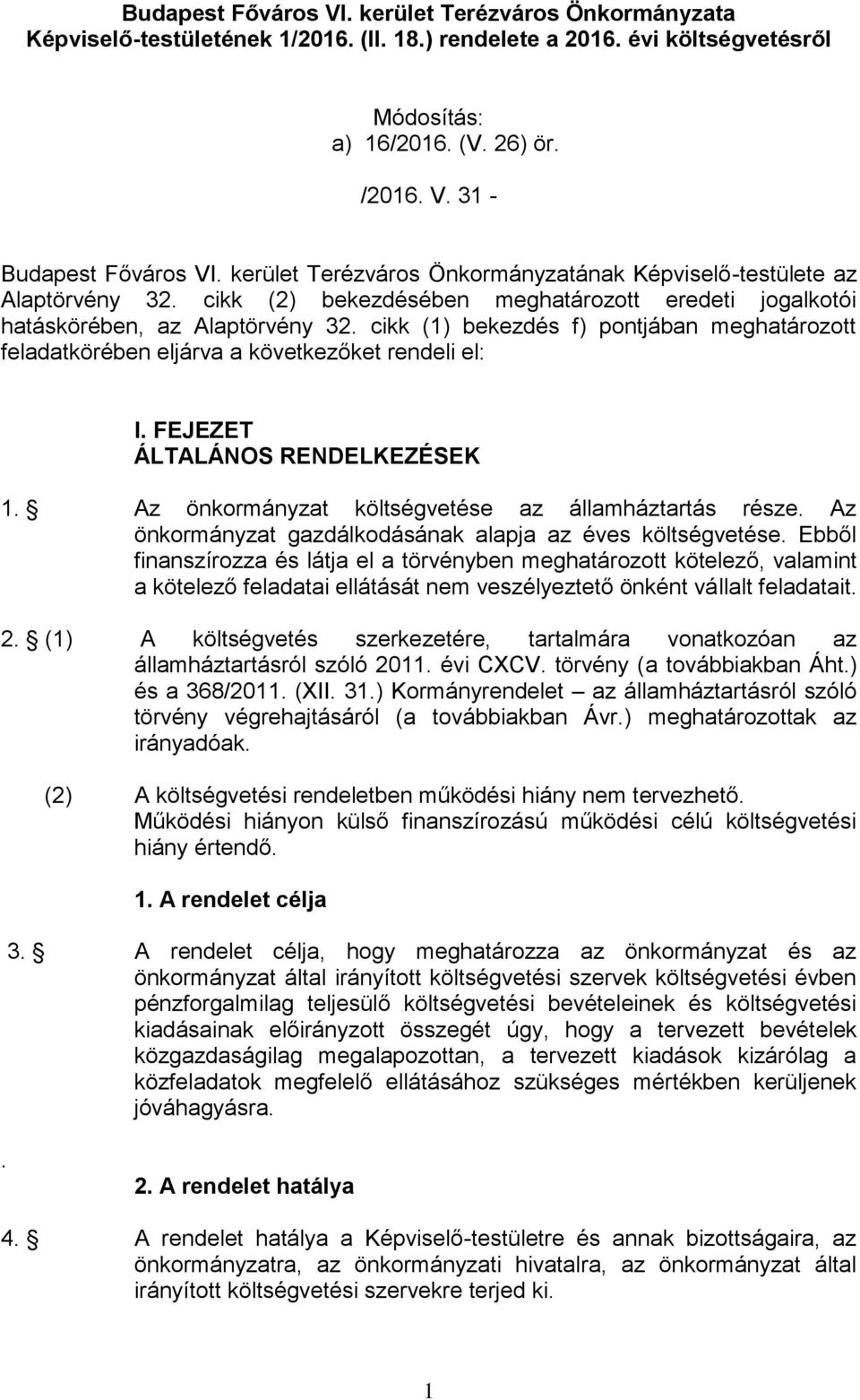 cikk (1) bekezdés f) pontjában meghatározott feladatkörében eljárva a következőket rendeli el: I. FEJEZET ÁLTALÁNOS RENDELKEZÉSEK 1. Az önkormányzat költségvetése az államháztartás része.