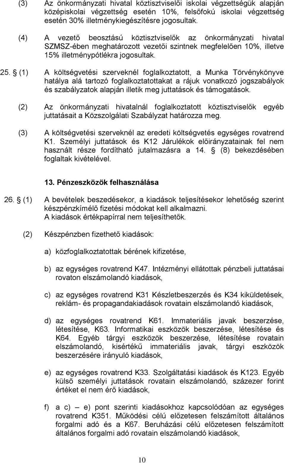 (1) A költségvetési szerveknél foglalkoztatott, a Munka Törvénykönyve hatálya alá tartozó foglalkoztatottakat a rájuk vonatkozó jogszabályok és szabályzatok alapján illetik meg juttatások és