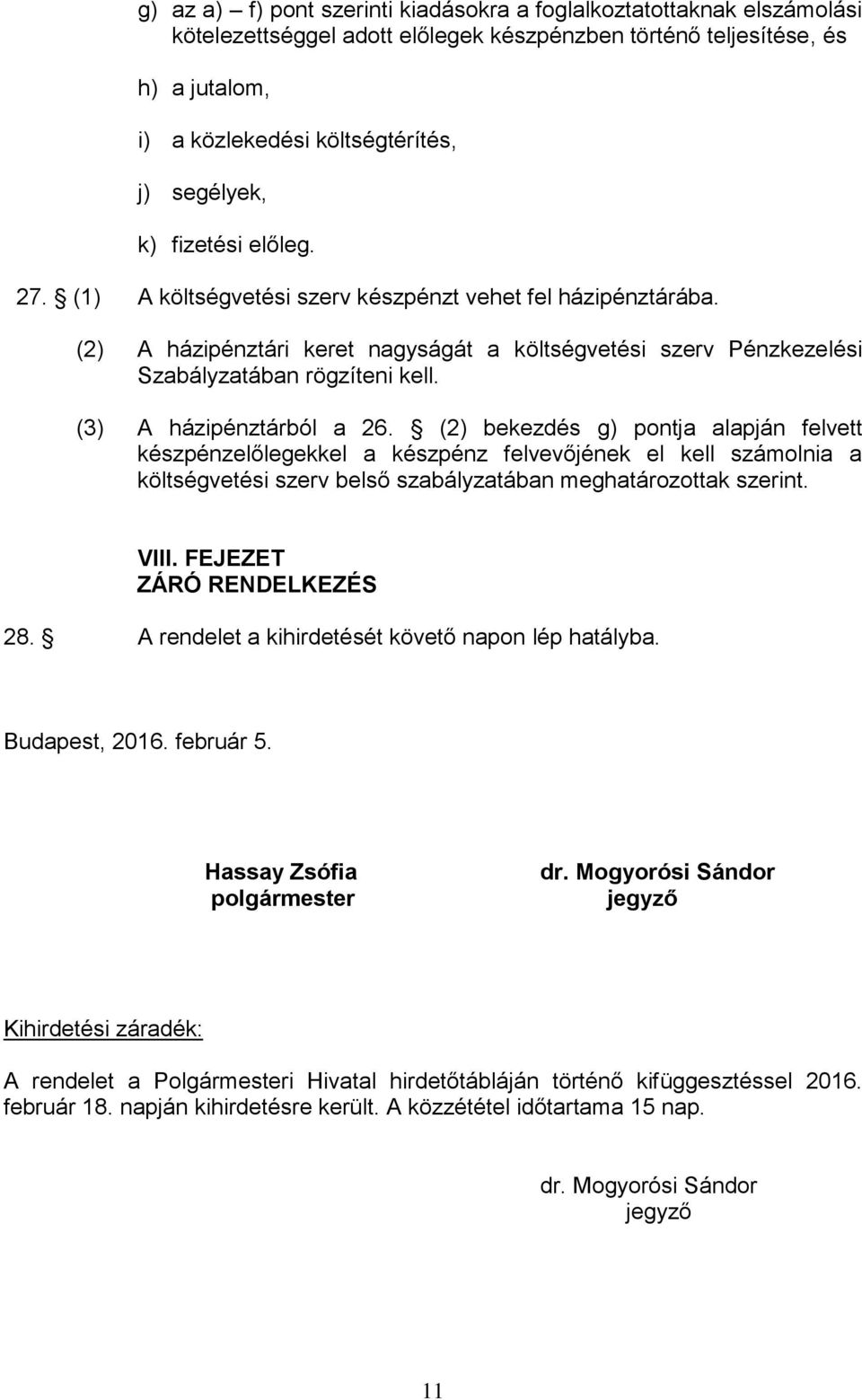 (3) A házipénztárból a 26. (2) bekezdés g) pontja alapján felvett készpénzelőlegekkel a készpénz felvevőjének el kell olnia a költségvetési szerv belső szabályzatában meghatározottak szerint. VIII.