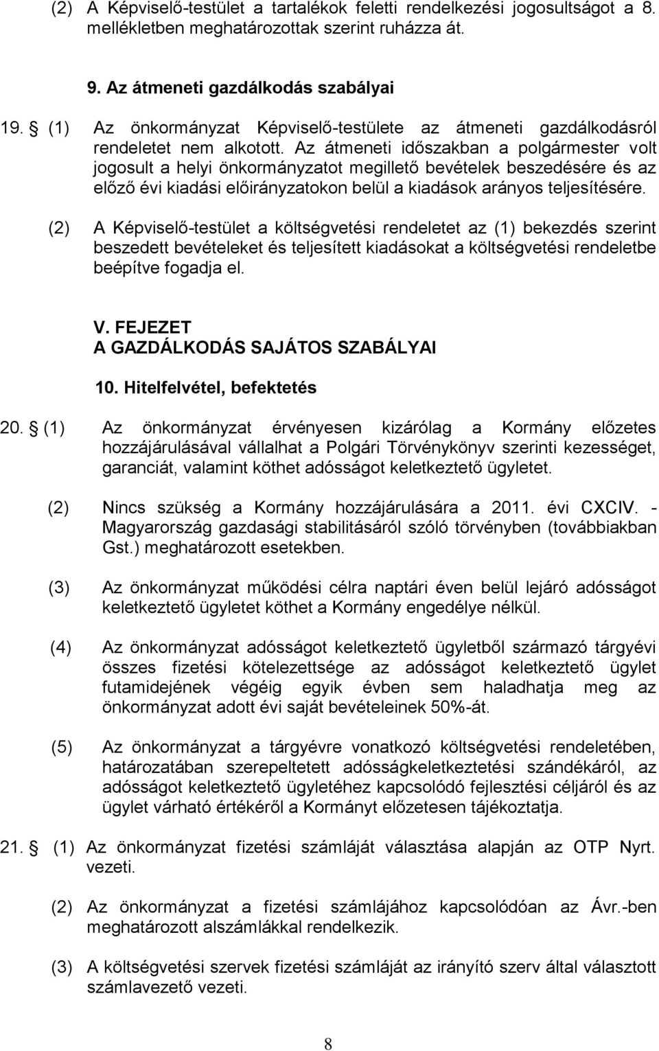 Az átmeneti időszakban a polgármester volt jogosult a helyi önkormányzatot megillető bevételek beszedésére és az előző évi kiadási előirányzatokon belül a kiadások arányos teljesítésére.