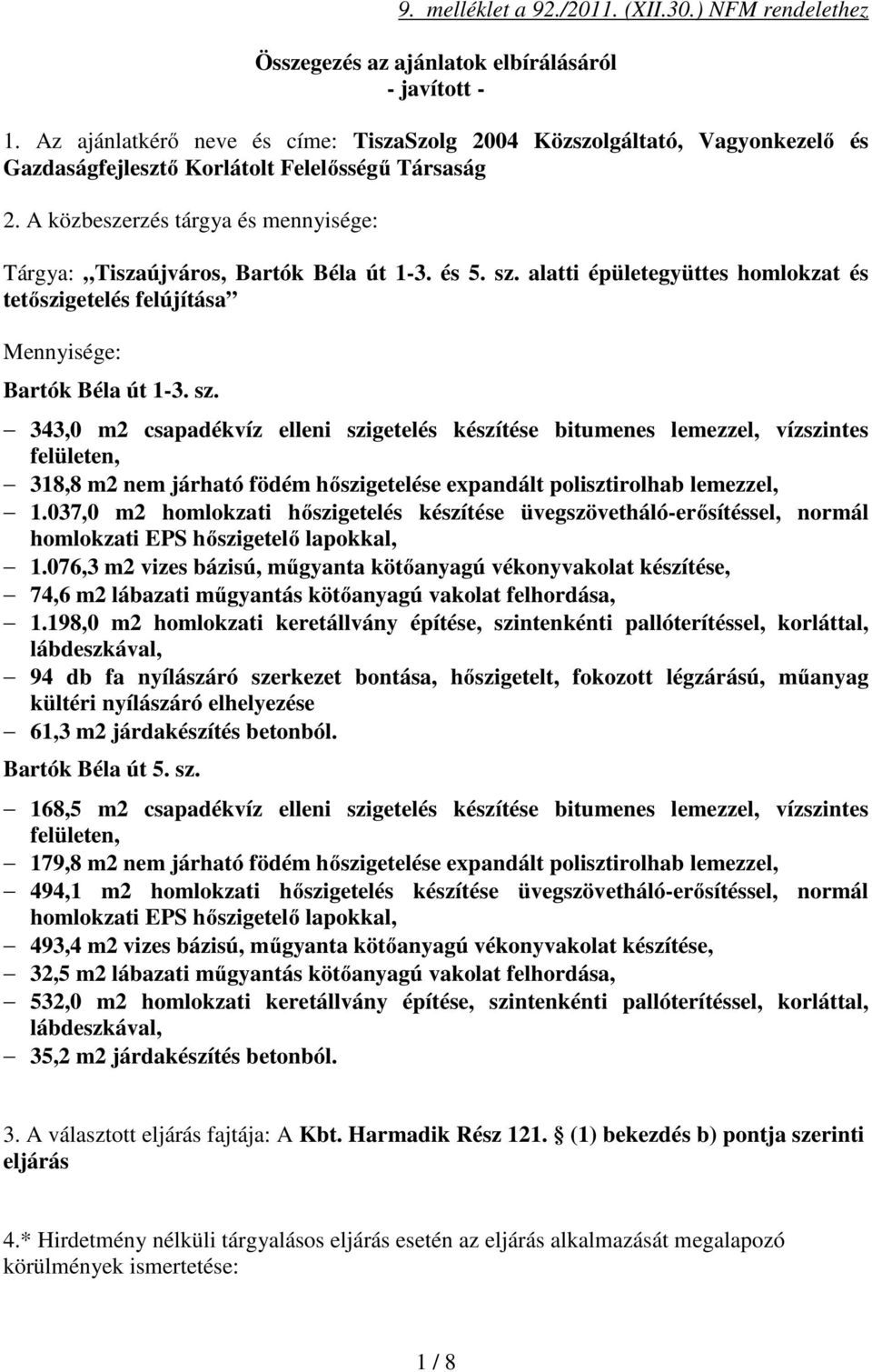 A közbeszerzés tárgya és mennyisége: Tárgya: Tiszaújváros, Bartók Béla út 1-3. és 5. sz.