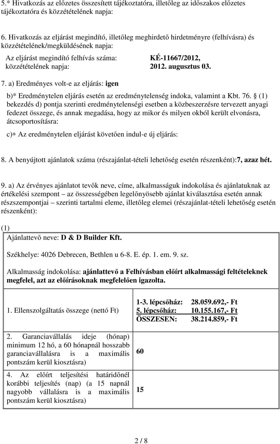 augusztus 03. 7. a) Eredményes volt-e az eljárás: igen b)* Eredménytelen eljárás esetén az eredménytelenség indoka, valamint a Kbt. 76.