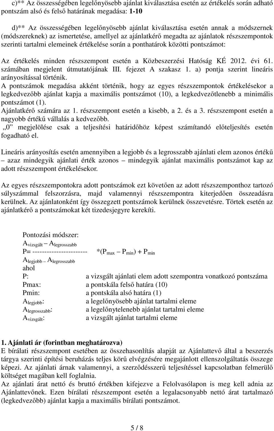 részszempont esetén a Közbeszerzési Hatóság KÉ 2012. évi 61. számában megjelent útmutatójának III. fejezet A szakasz 1. a) pontja szerint lineáris arányosítással történik.