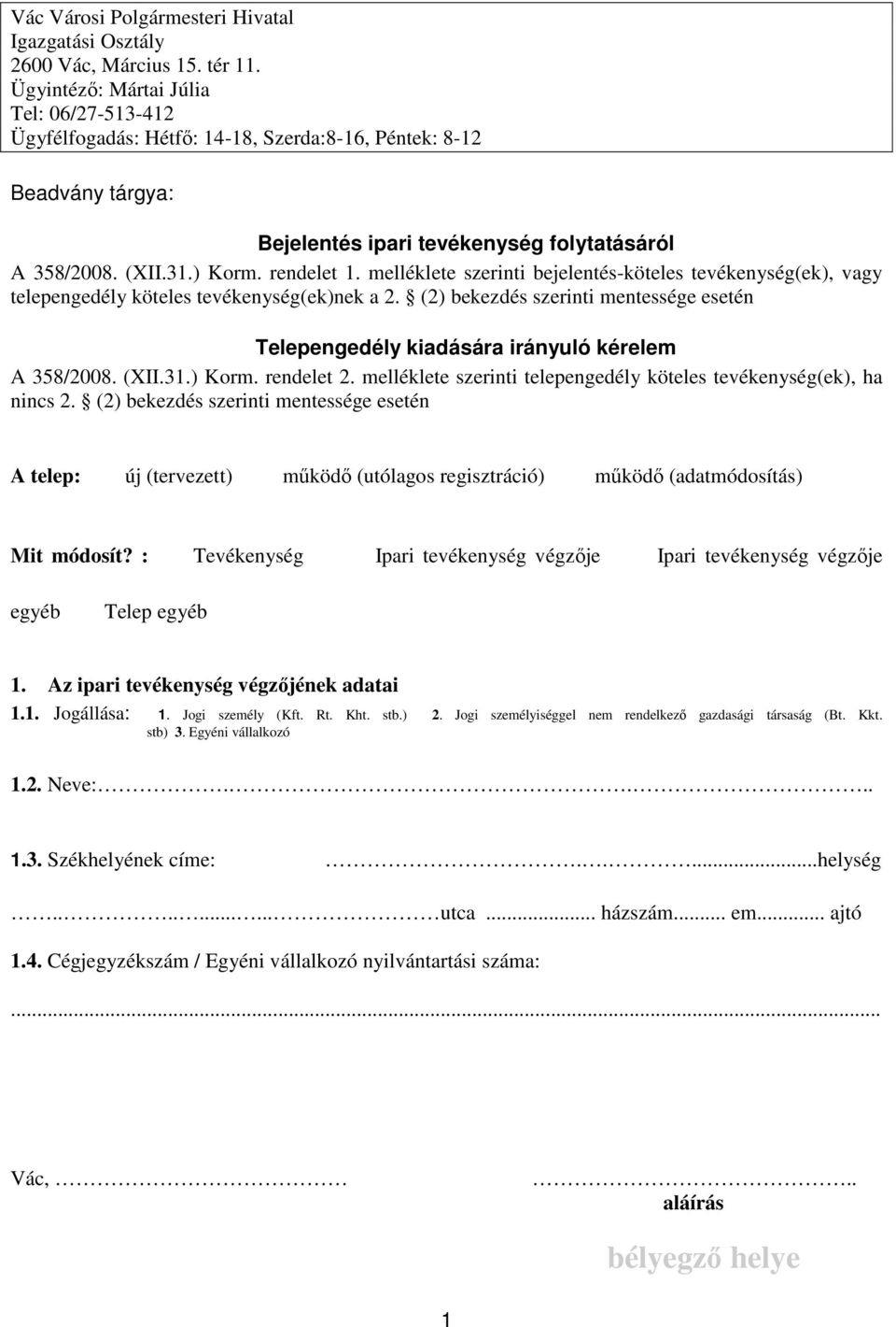 melléklete szerinti bejelentés-köteles tevékenység(ek), vagy telepengedély köteles tevékenység(ek)nek a 2. (2) bekezdés szerinti mentessége esetén Telepengedély kiadására irányuló kérelem A 358/2008.