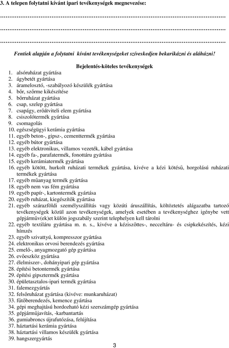 csapágy, erőátviteli elem gyártása 8. csiszolótermék gyártása 9. csomagolás 10. egészségügyi kerámia gyártása 11. egyéb beton-, gipsz-, cementtermék gyártása 12. egyéb bútor gyártása 13.