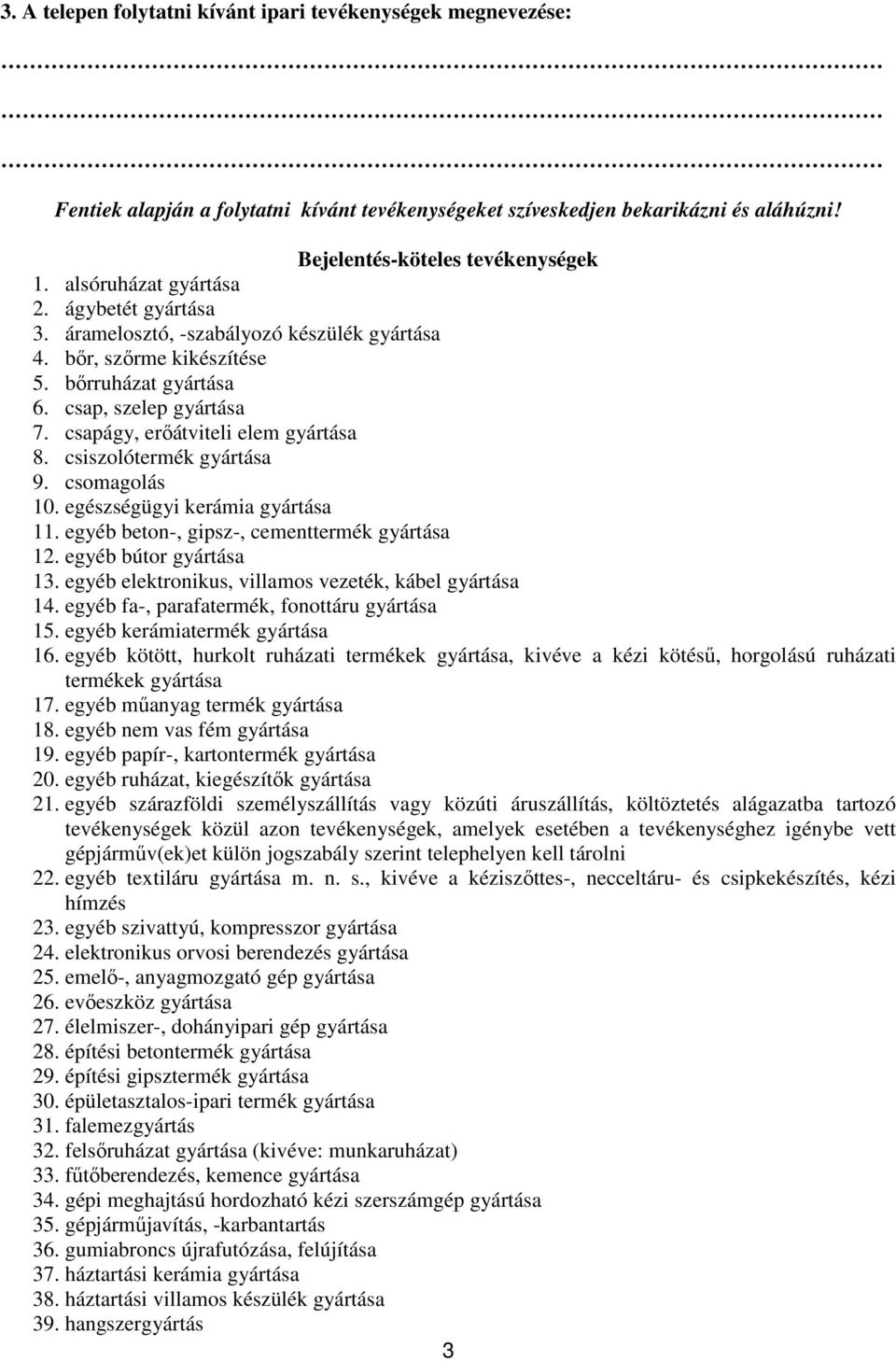 csapágy, erőátviteli elem gyártása 8. csiszolótermék gyártása 9. csomagolás 10. egészségügyi kerámia gyártása 11. egyéb beton-, gipsz-, cementtermék gyártása 12. egyéb bútor gyártása 13.