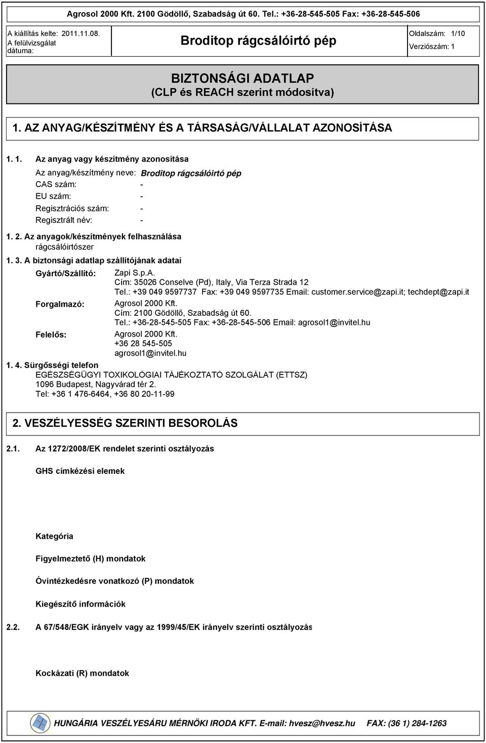Az anyagok/készítmények felhasználása rágcsálóirtószer 1. 3. A biztonsági adatlap szállítójának adatai Gyártó/Szállító: Zapi S.p.A. Cím: 35026 Conselve (Pd), Italy, Via Terza Strada 12 Tel.