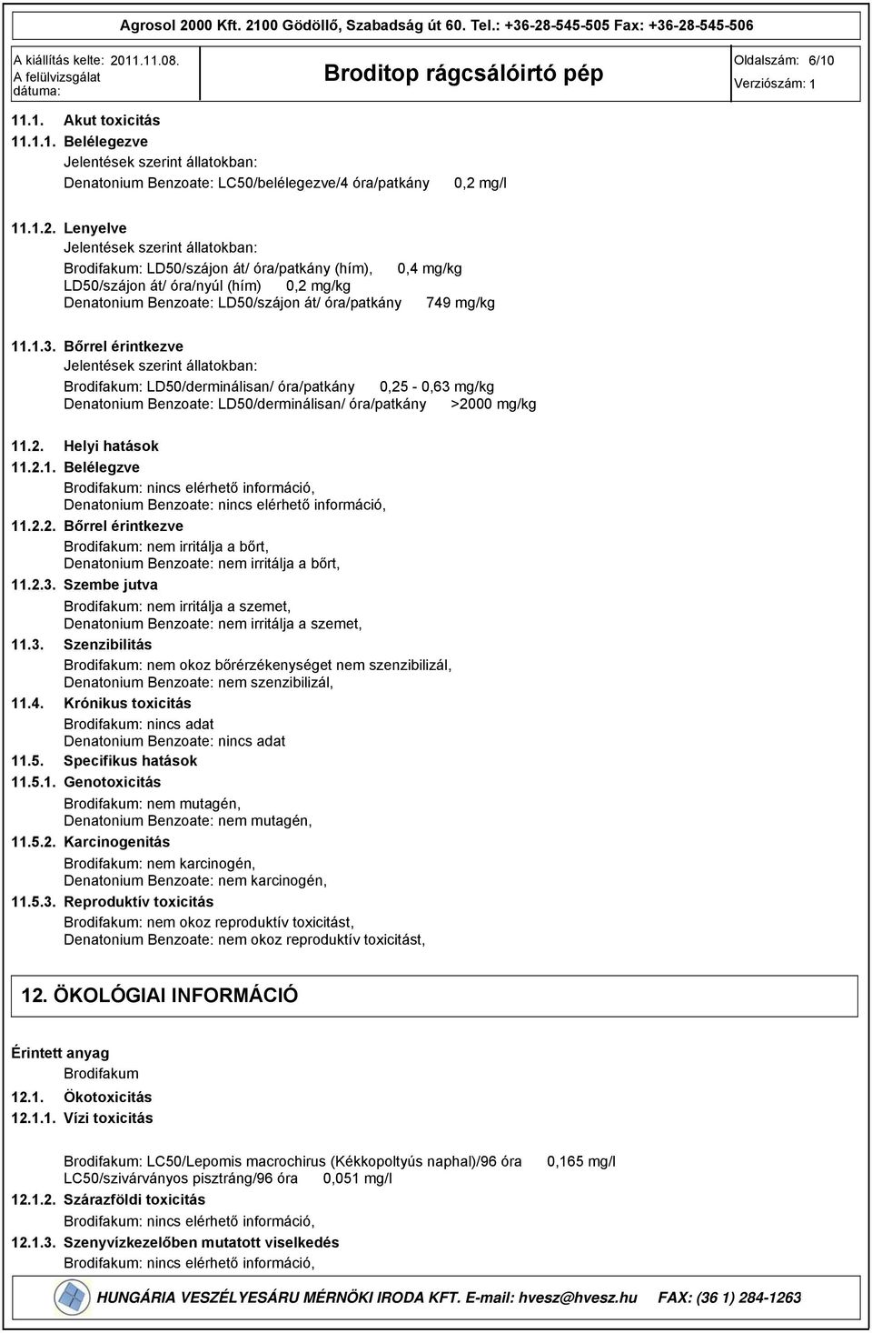 mg/kg 11.1.3. Bőrrel érintkezve Jelentések szerint állatokban: Brodifakum: LD50/derminálisan/ óra/patkány 0,25 0,63 mg/kg Denatonium Benzoate: LD50/derminálisan/ óra/patkány >2000 mg/kg 11.2. 11.2.1. 11.2.2. 11.2.3. 11.3. 11.4.