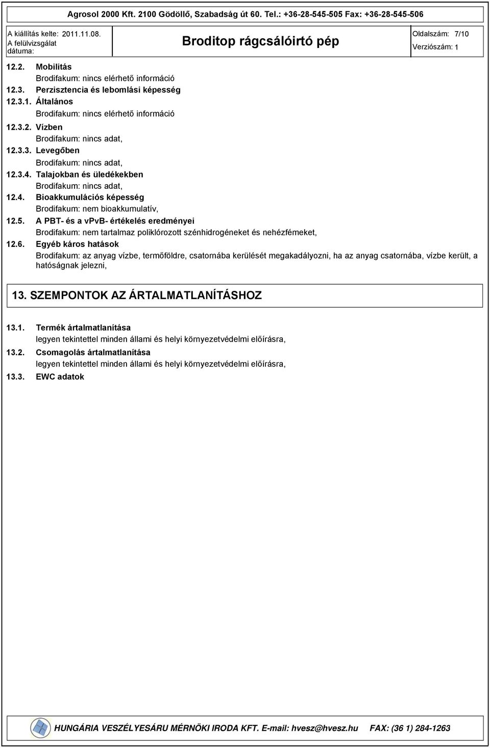 Talajokban és üledékekben Brodifakum: nincs adat, 12.4. Bioakkumulációs képesség Brodifakum: nem bioakkumulatív, 12.5.