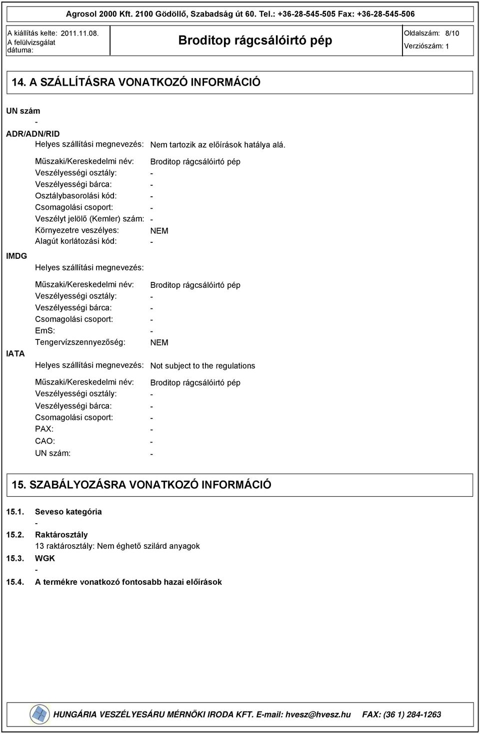 IMDG Műszaki/Kereskedelmi név: Veszélyességi osztály: Veszélyességi bárca: Osztálybasorolási kód: Csomagolási csoport: Veszélyt jelölő (Kemler) szám: Környezetre veszélyes: NEM Alagút korlátozási