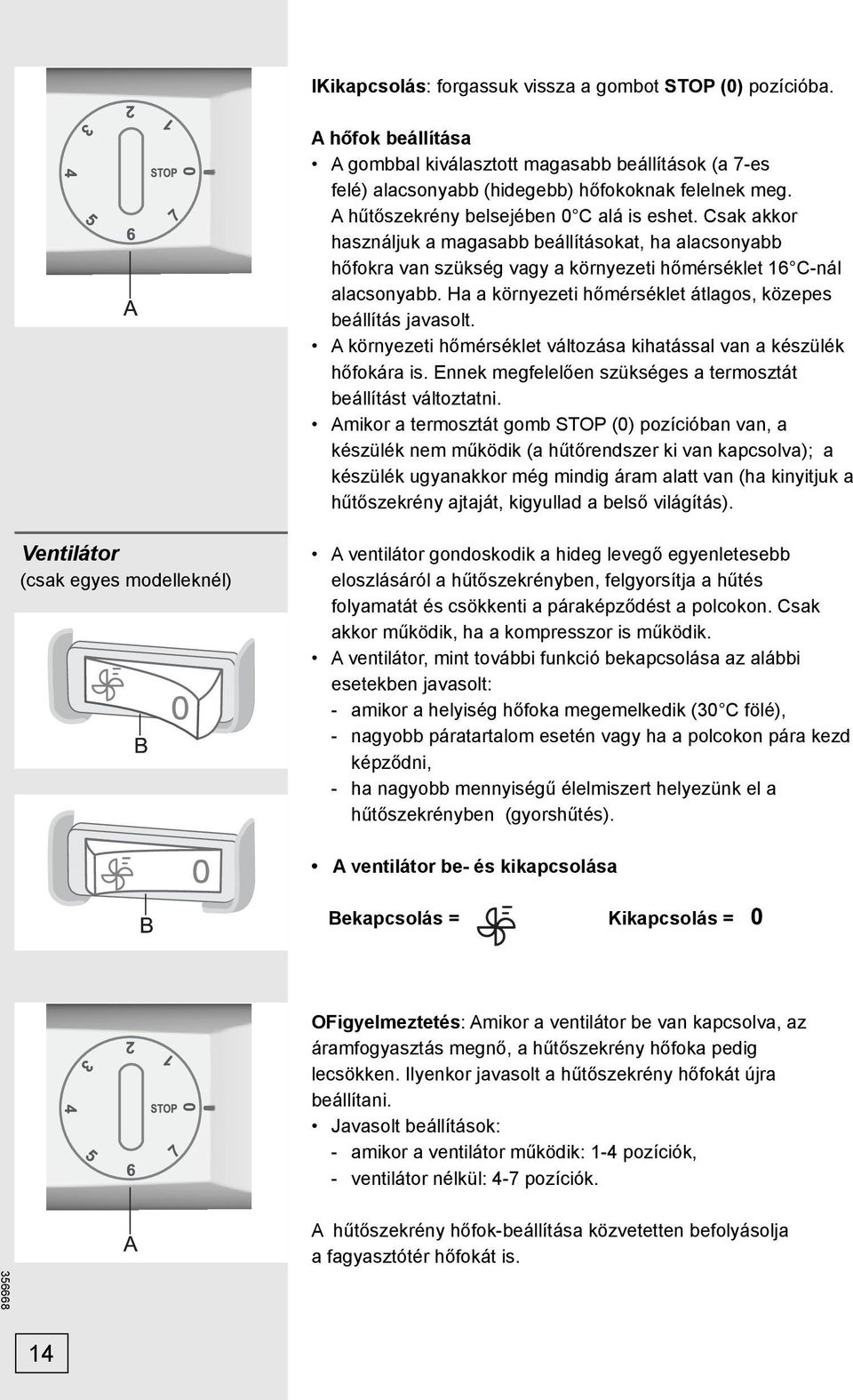 Ha a környezeti hőmérséklet átlagos, közepes beállítás javasolt. A környezeti hőmérséklet változása kihatással van a készülék hőfokára is.