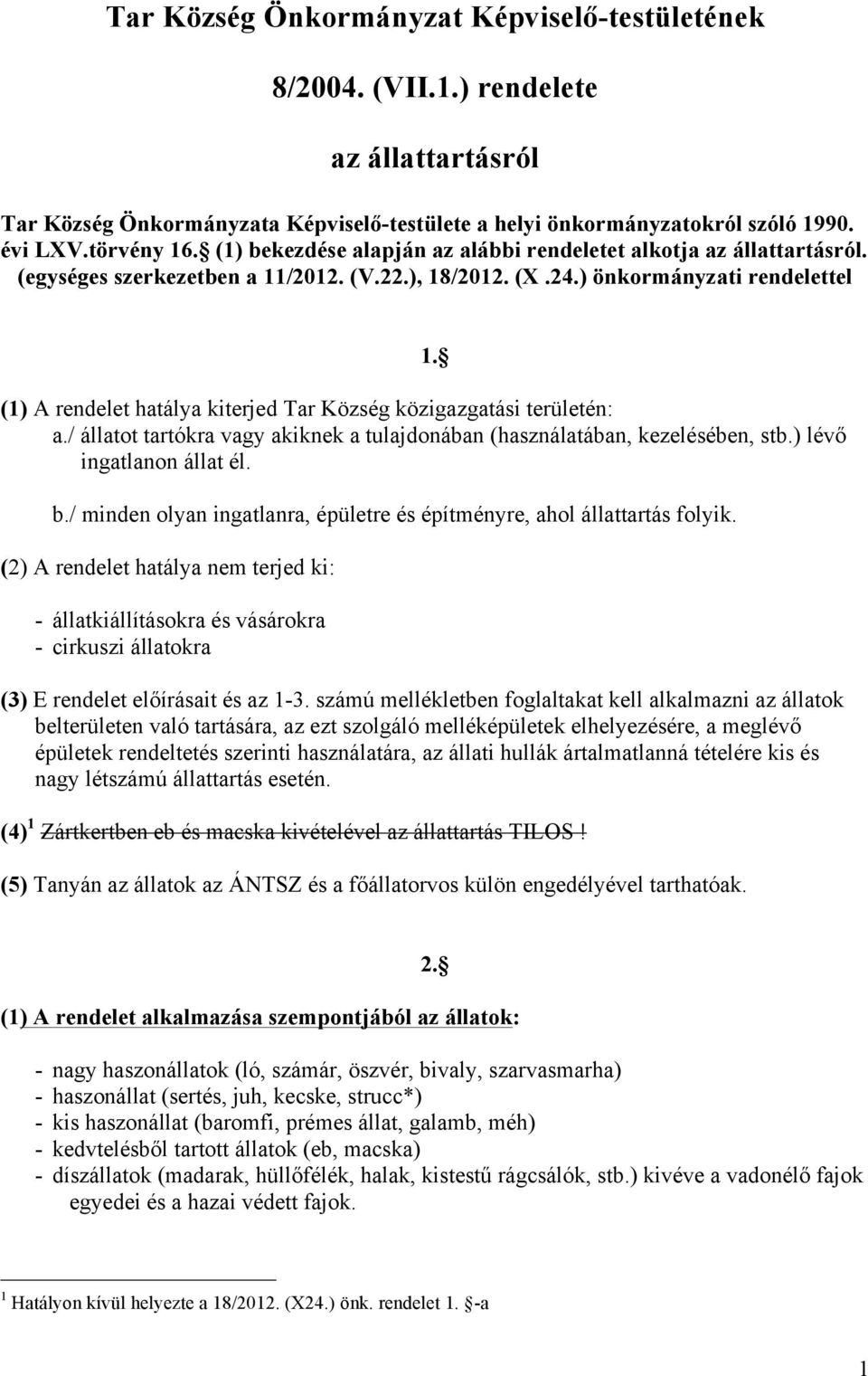 (1) A rendelet hatálya kiterjed Tar Község közigazgatási területén: a./ állatot tartókra vagy akiknek a tulajdonában (használatában, kezelésében, stb.) lévő ingatlanon állat él. b.