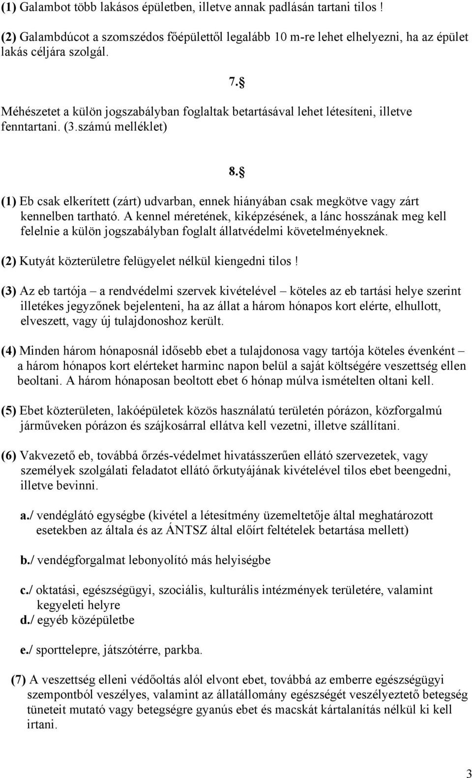 (1) Eb csak elkerített (zárt) udvarban, ennek hiányában csak megkötve vagy zárt kennelben tartható.