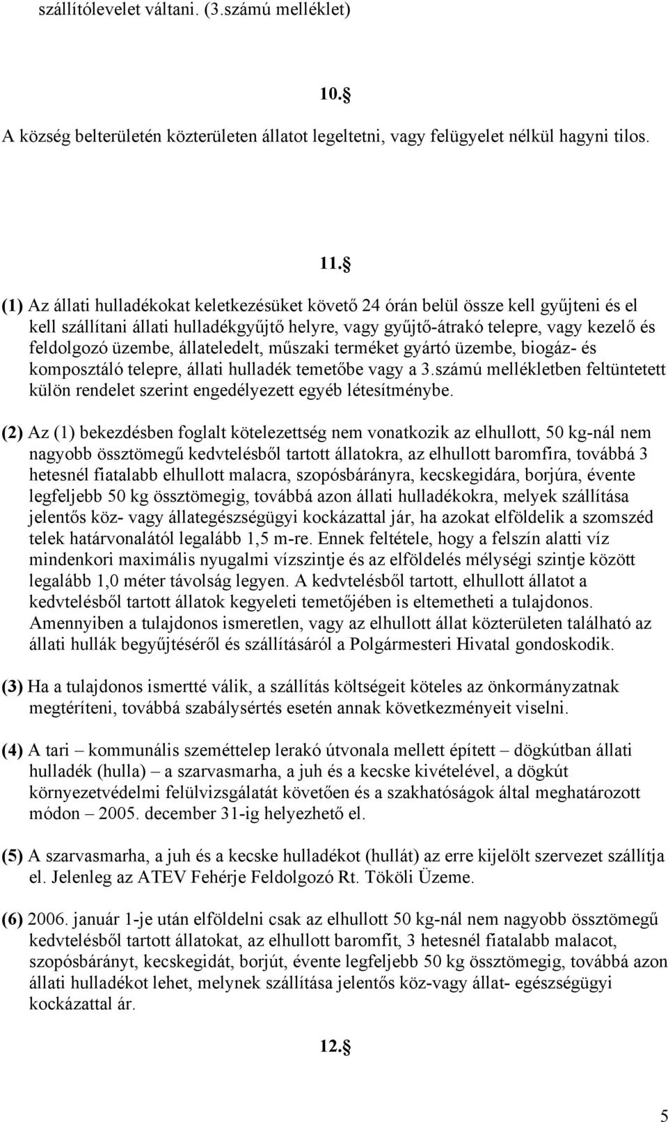 állateledelt, műszaki terméket gyártó üzembe, biogáz- és komposztáló telepre, állati hulladék temetőbe vagy a 3.