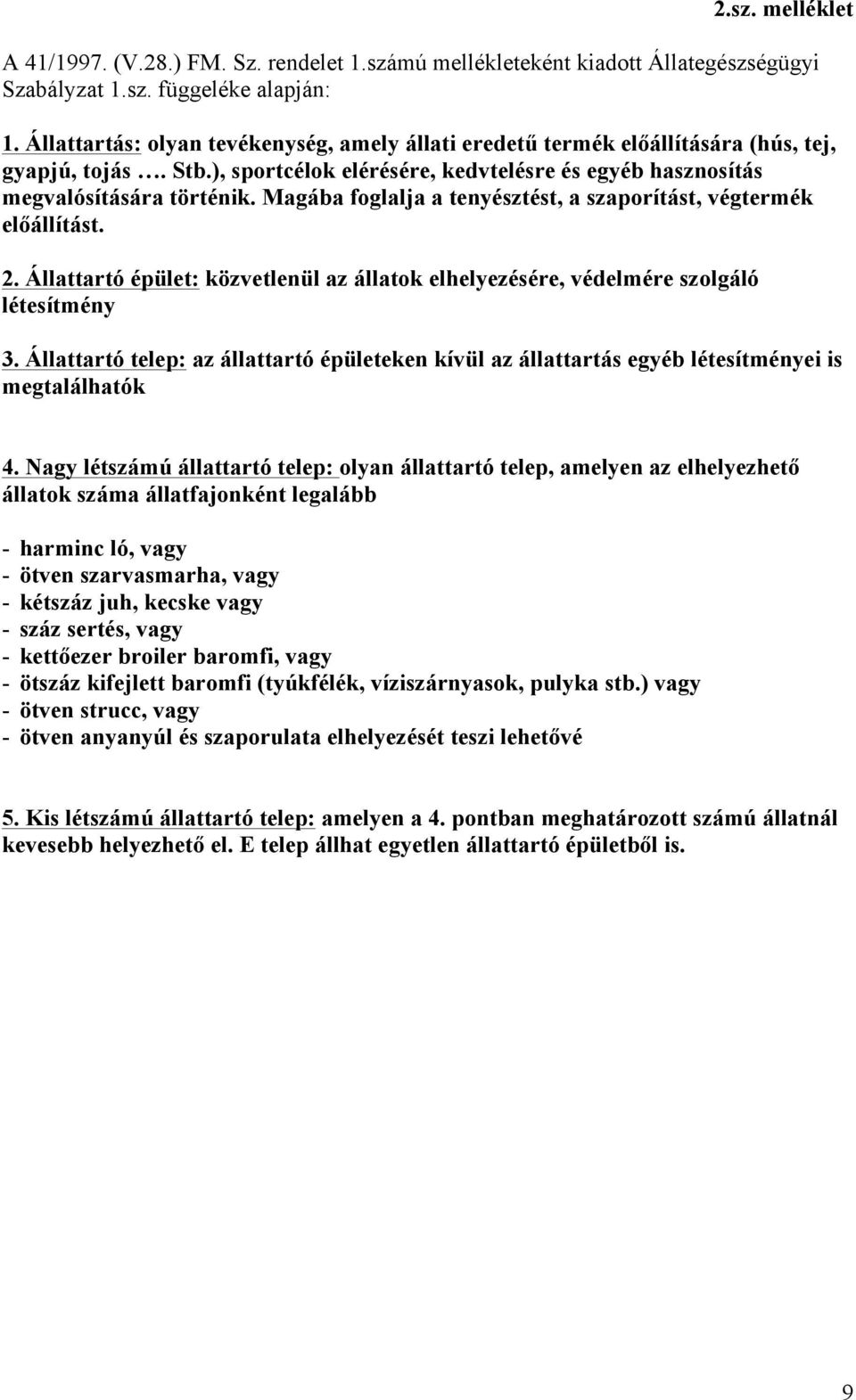 Magába foglalja a tenyésztést, a szaporítást, végtermék előállítást. 2. Állattartó épület: közvetlenül az állatok elhelyezésére, védelmére szolgáló létesítmény 3.