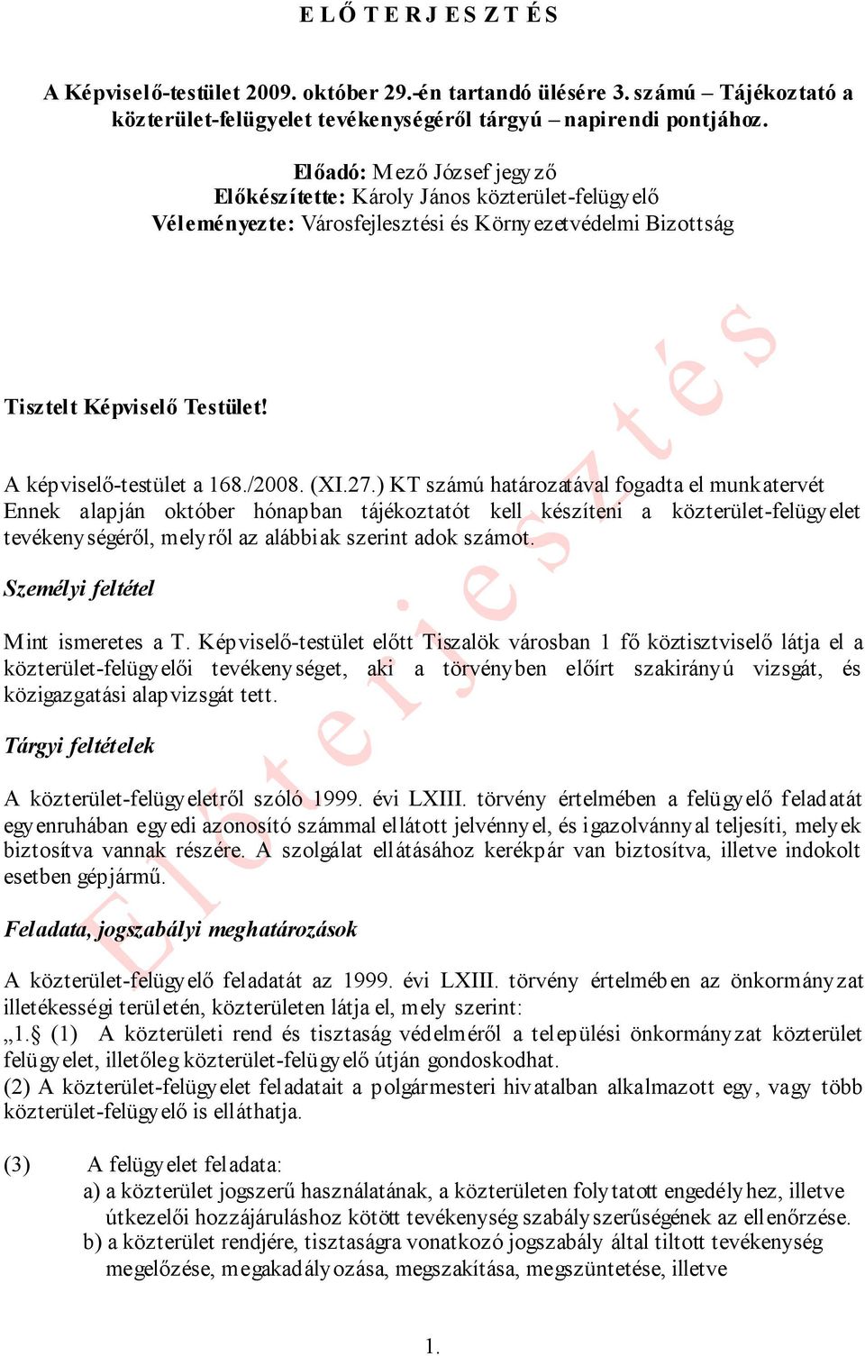 (XI.27.) KT számú határozatával fogadta el munkatervét Ennek alapján október hónapban tájékoztatót kell készíteni a közterület-felügyelet tevékenységéről, melyről az alábbiak szerint adok számot.