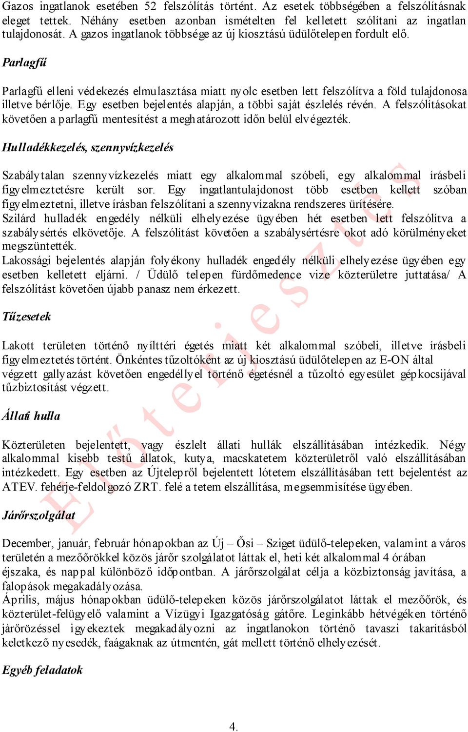 Egy esetben bejelentés alapján, a többi saját észlelés révén. A felszólításokat követően a parlagfű mentesítést a meghatározott időn belül elvégezték.